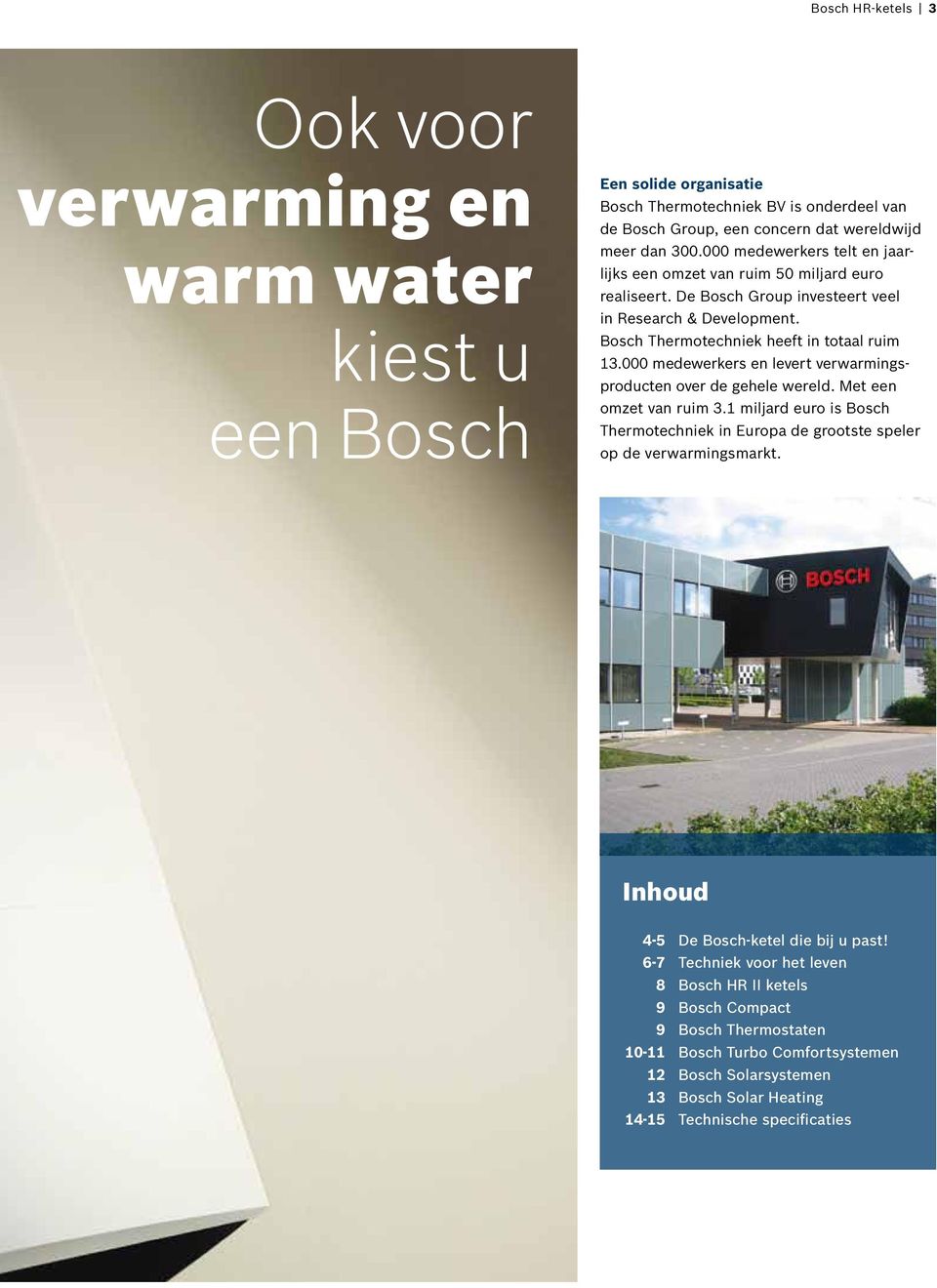 000 medewerkers en levert verwarmingsproducten over de gehele wereld. Met een omzet van ruim 3.1 miljard euro is Bosch Thermotechniek in Europa de grootste speler op de verwarmingsmarkt.