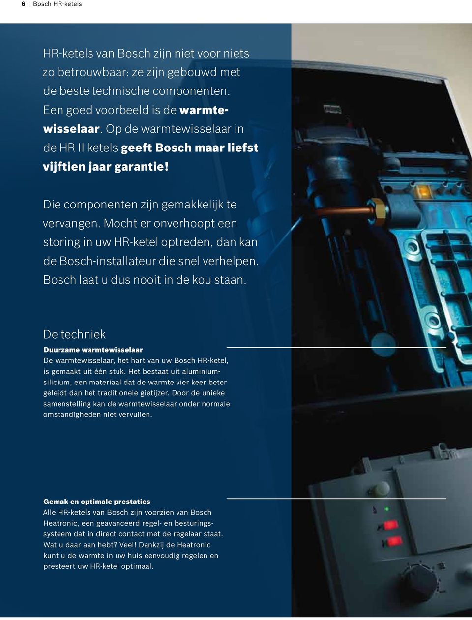 Mocht er onverhoopt een storing in uw HR-ketel optreden, dan kan de Bosch-installateur die snel verhelpen. Bosch laat u dus nooit in de kou staan.