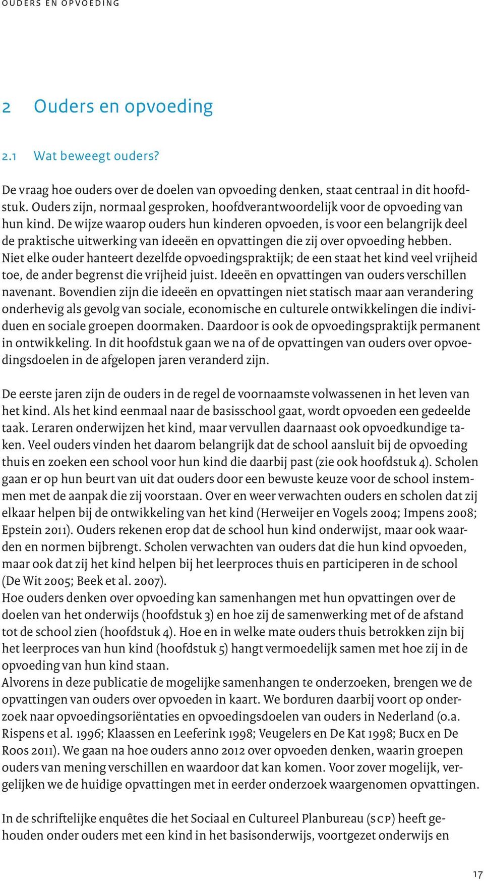 De wijze waarop ouders hun kinderen opvoeden, is voor een belangrijk deel de praktische uitwerking van ideeën en opvattingen die zij over opvoeding hebben.