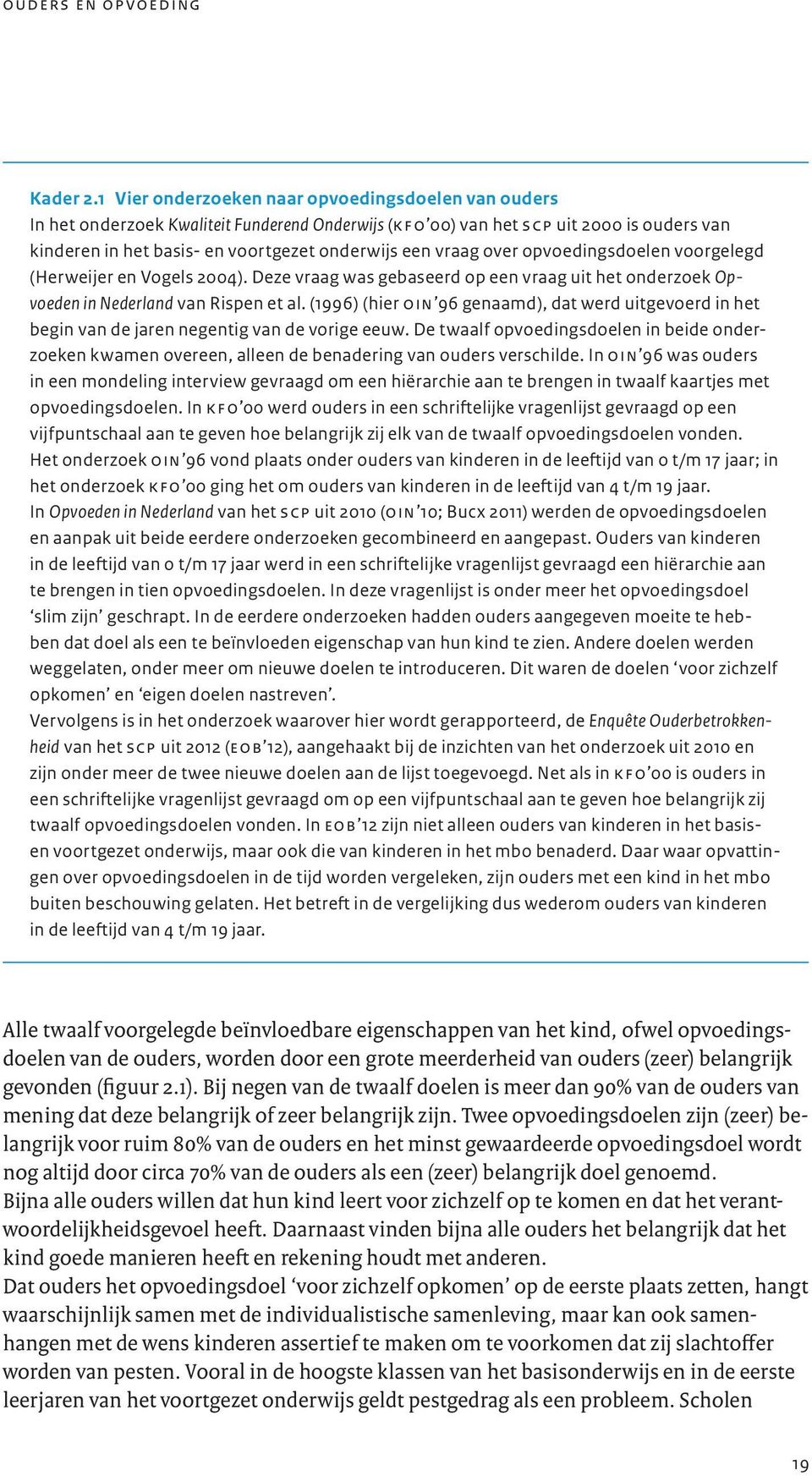 over opvoedingsdoelen voorgelegd (Herweijer en Vogels 2004). Deze vraag was gebaseerd op een vraag uit het onderzoek Opvoeden in Nederland van Rispen et al.