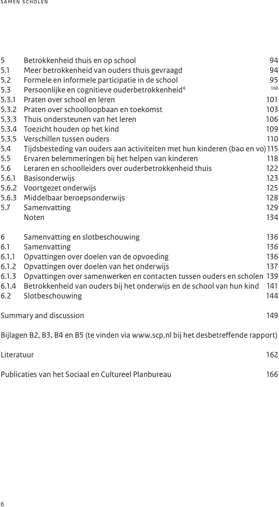 3.5 Verschillen tussen ouders 110 5.4 Tijdsbesteding van ouders aan activiteiten met hun kinderen (bao en vo) 115 5.5 Ervaren belemmeringen bij het helpen van kinderen 118 5.