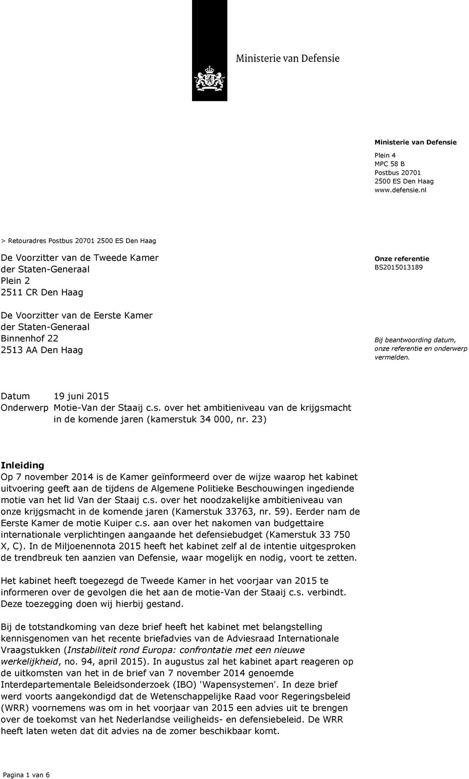 AA Den Haag Onze referentie BS2015013189 Bij beantwoording datum, onze referentie en onderwerp vermelden. Datum 19 juni 2015 Onderwerp Motie-Van der Staaij c.s.