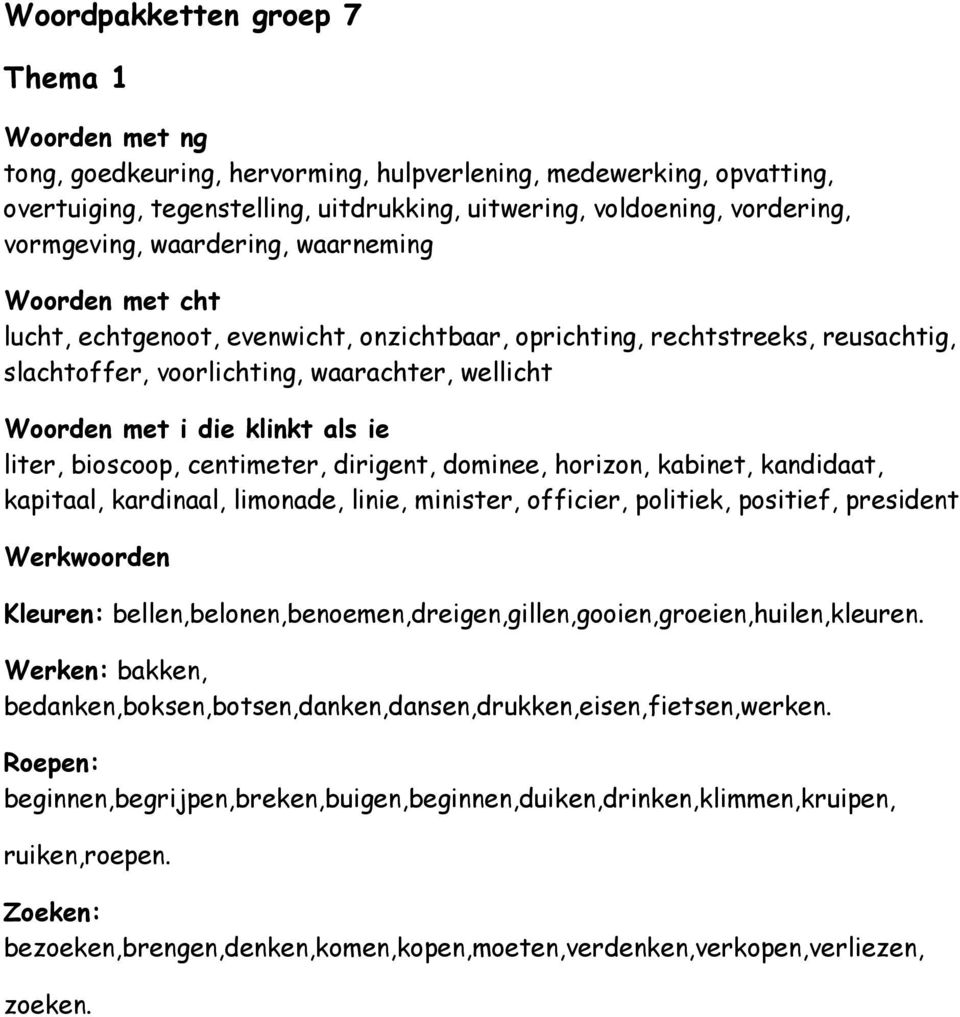 klinkt als ie liter, bioscoop, centimeter, dirigent, dominee, horizon, kabinet, kandidaat, kapitaal, kardinaal, limonade, linie, minister, officier, politiek, positief, president Werkwoorden Kleuren: