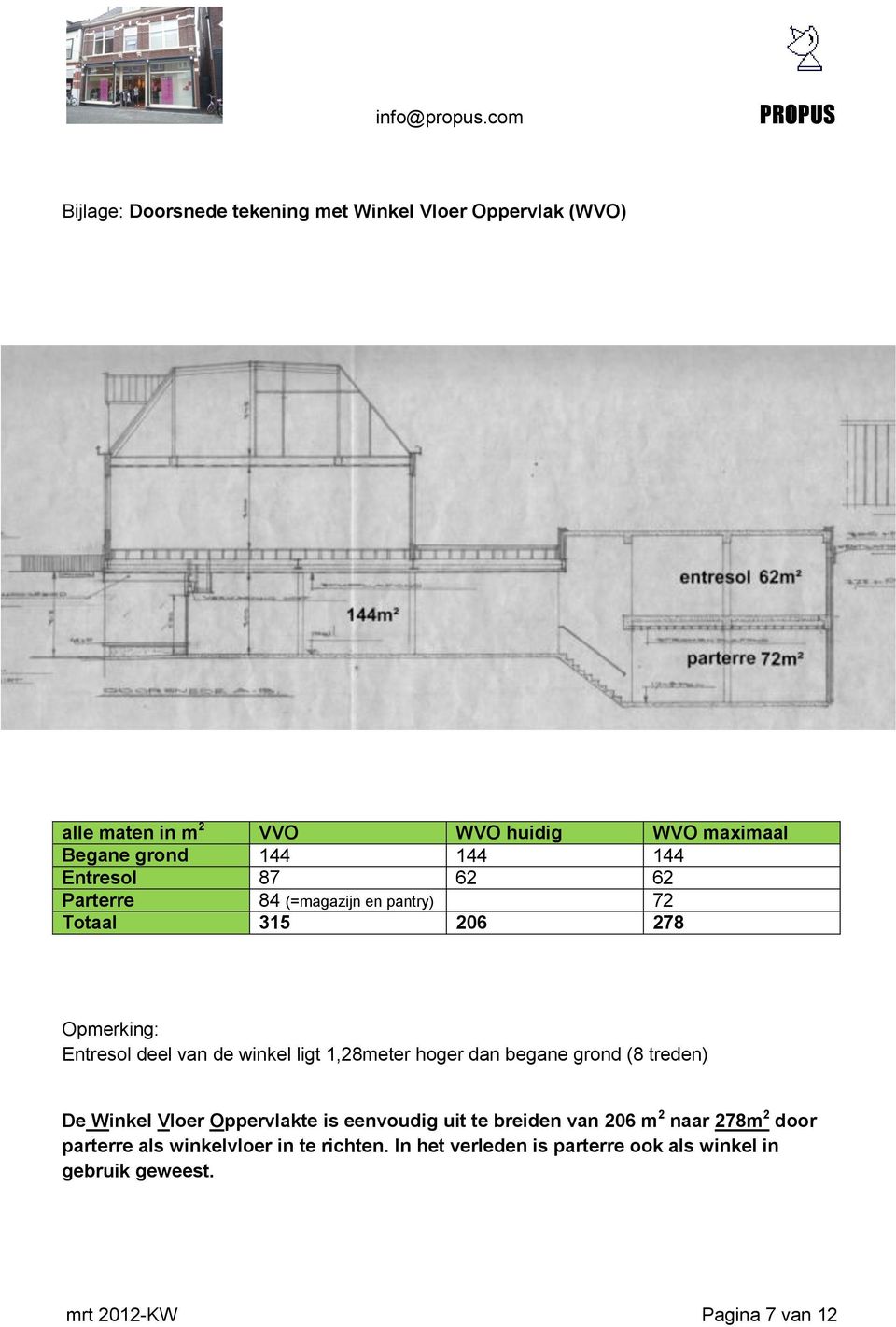 1,28meter hoger dan begane grond (8 treden) De Winkel Vloer Oppervlakte is eenvoudig uit te breiden van 206 m 2 naar 278m 2