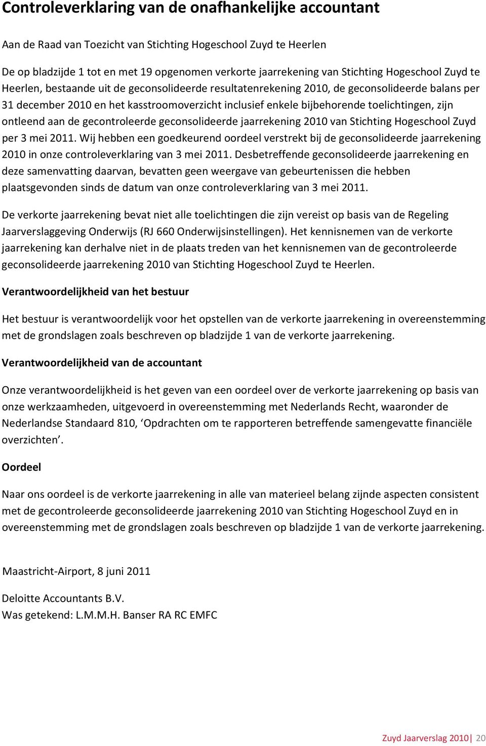 toelichtingen, zijn ontleend aan de gecontroleerde geconsolideerde jaarrekening 2010 van Stichting Hogeschool Zuyd per 3 mei 2011.