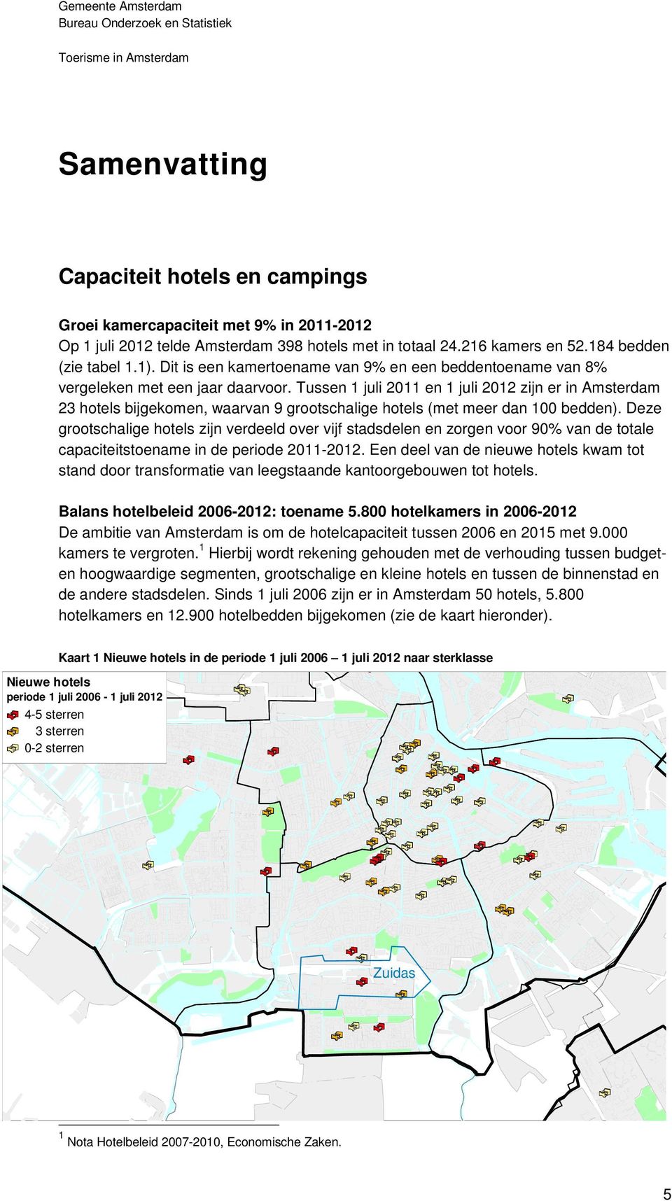 Tussen 1 juli 2011 en 1 juli 2012 zijn er in Amsterdam 23 hotels bijgekomen, waarvan 9 grootschalige hotels (met meer dan 100 bedden).