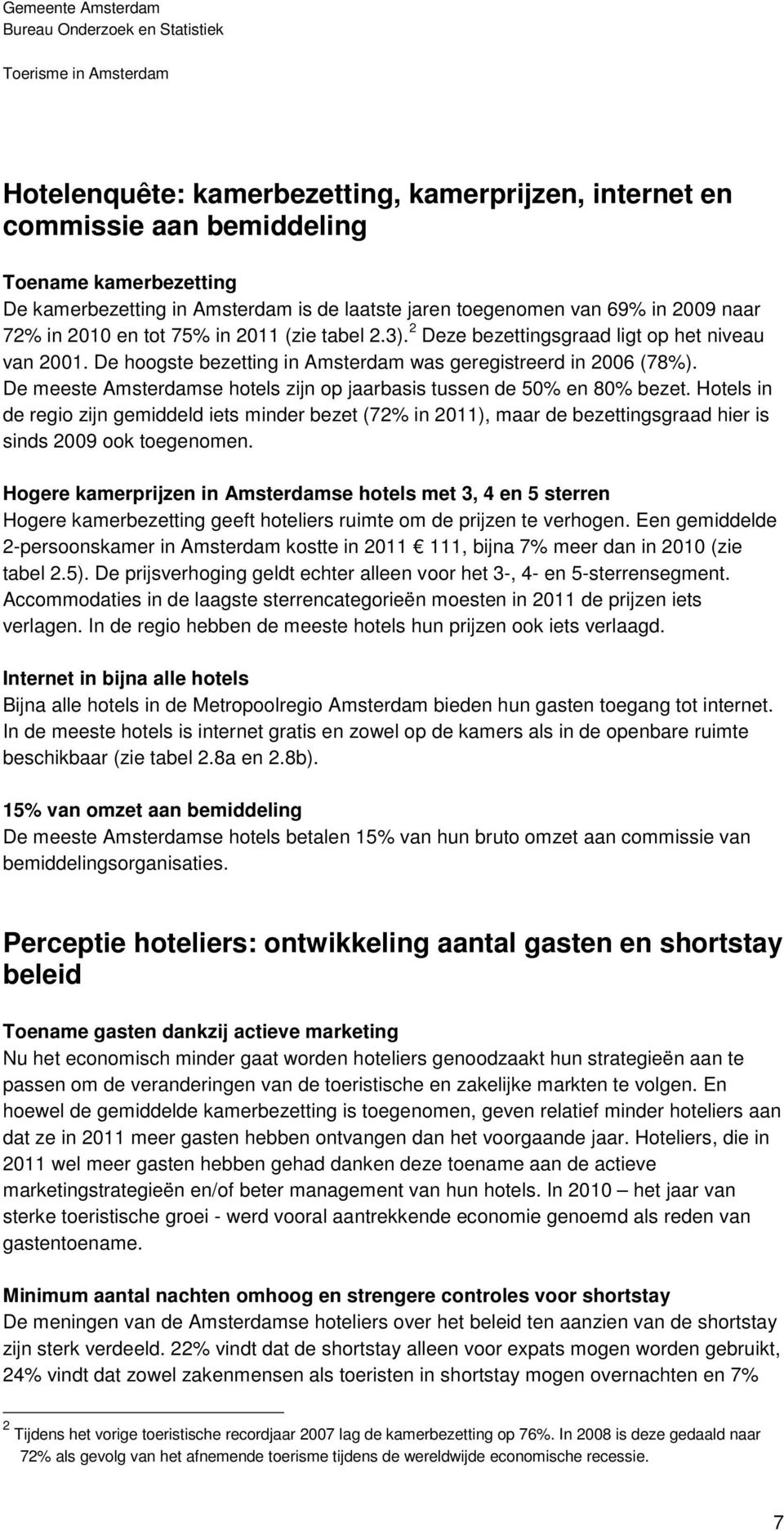 De meeste Amsterdamse hotels zijn op jaarbasis tussen de 50% en 80% bezet. Hotels in de regio zijn gemiddeld iets minder bezet (72% in 2011), maar de bezettingsgraad hier is sinds 2009 ook toegenomen.
