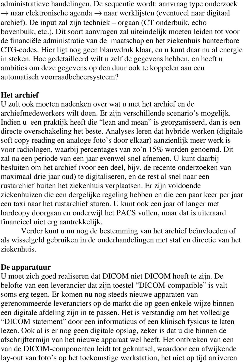 Dit soort aanvragen zal uiteindelijk moeten leiden tot voor de financiële administratie van de maatschap en het ziekenhuis hanteerbare CTG-codes.