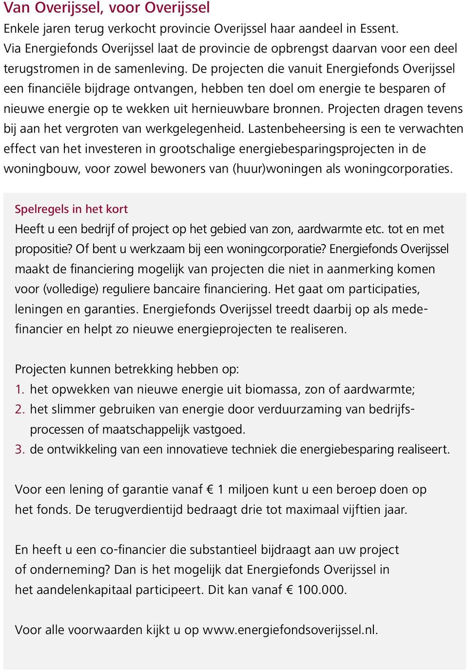 De projecten die vanuit Energiefonds Overijssel een financiële bijdrage ontvangen, hebben ten doel om energie te besparen of nieuwe energie op te wekken uit hernieuwbare bronnen.