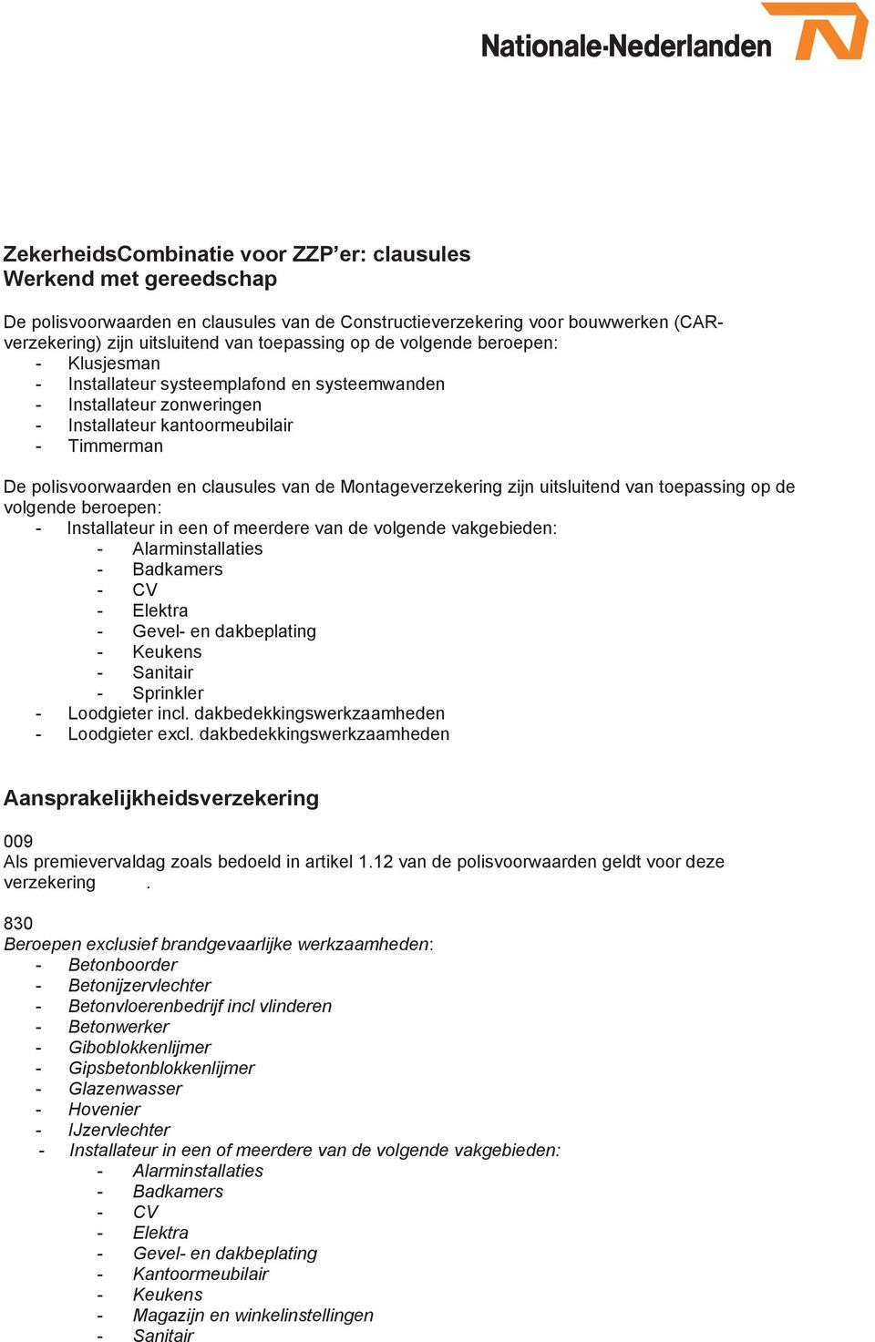 polisvoorwaarden en clausules van de Constructieverzekering voor bouwwerken (CARverzekering) zijn uitsluitend van toepassing op de volgende beroepen: Rechtsbijstandverzekering