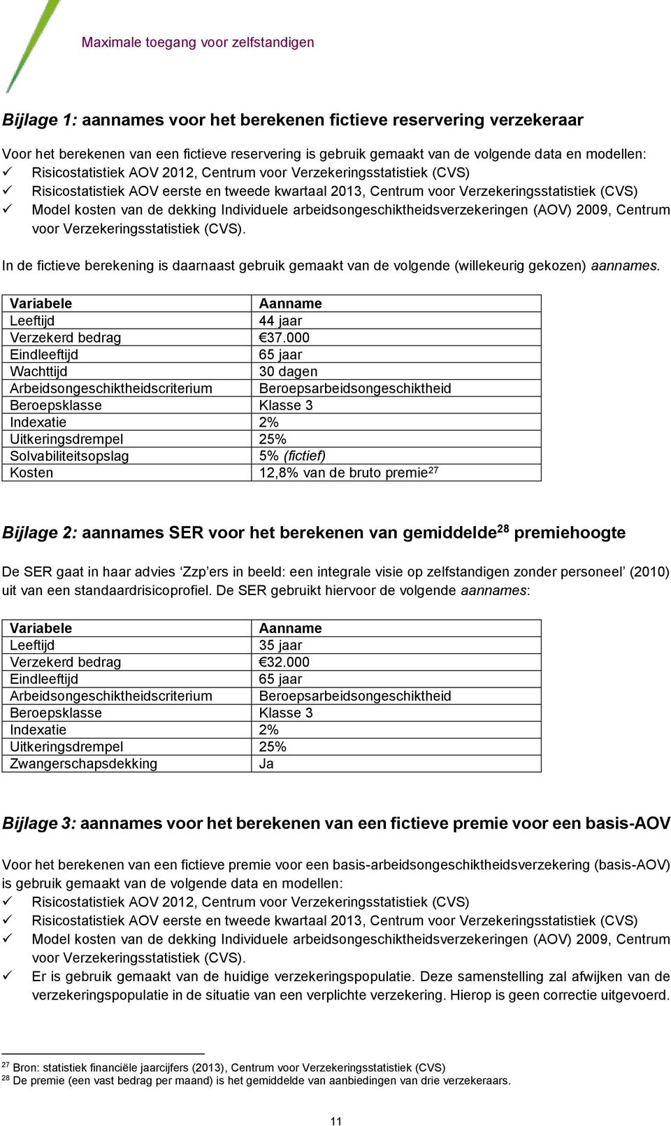 arbeidsongeschiktheidsverzekeringen (AOV) 2009, Centrum voor Verzekeringsstatistiek (CVS). In de fictieve berekening is daarnaast gebruik gemaakt van de volgende (willekeurig gekozen) aannames.