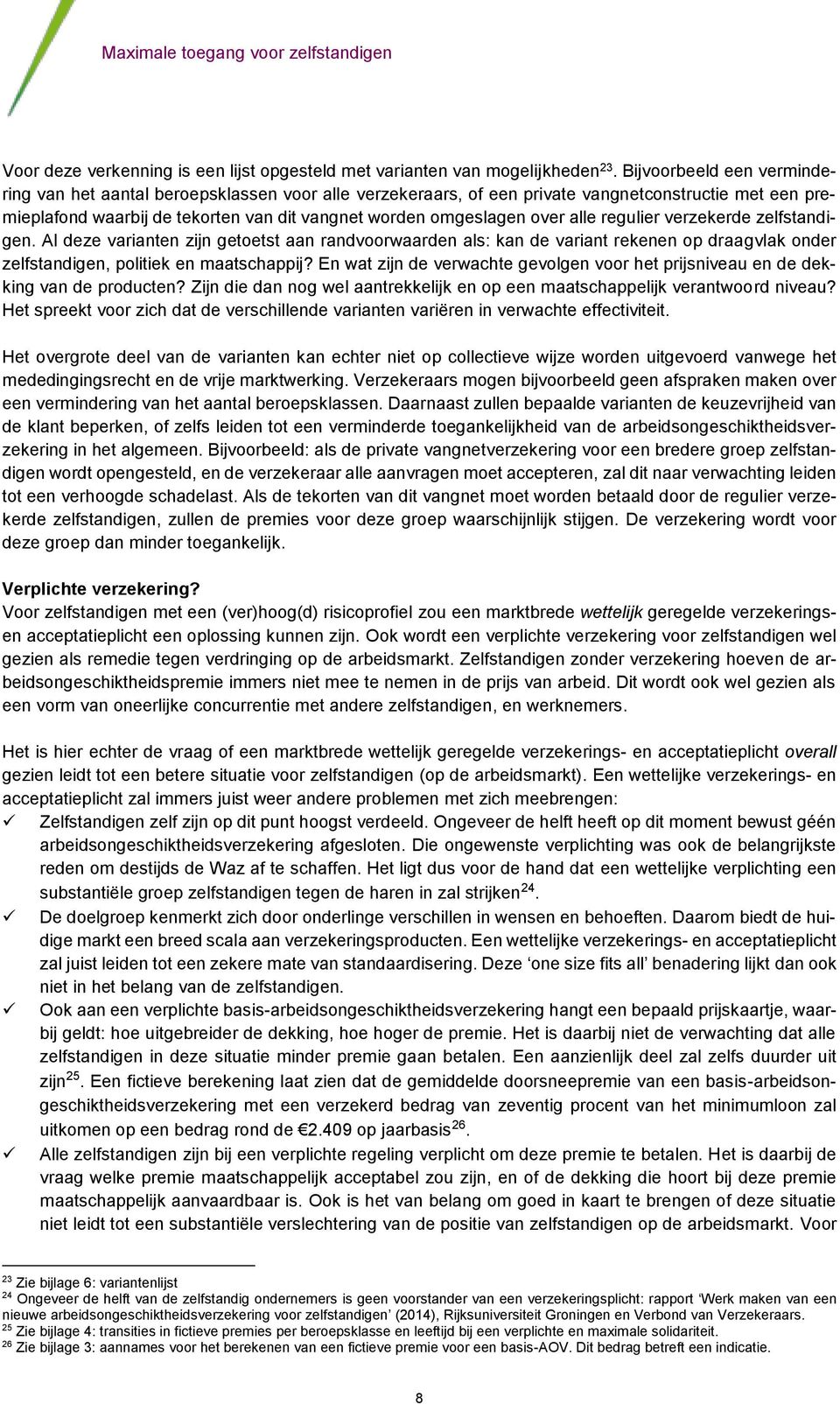 alle regulier verzekerde zelfstandigen. Al deze varianten zijn getoetst aan randvoorwaarden als: kan de variant rekenen op draagvlak onder zelfstandigen, politiek en maatschappij?