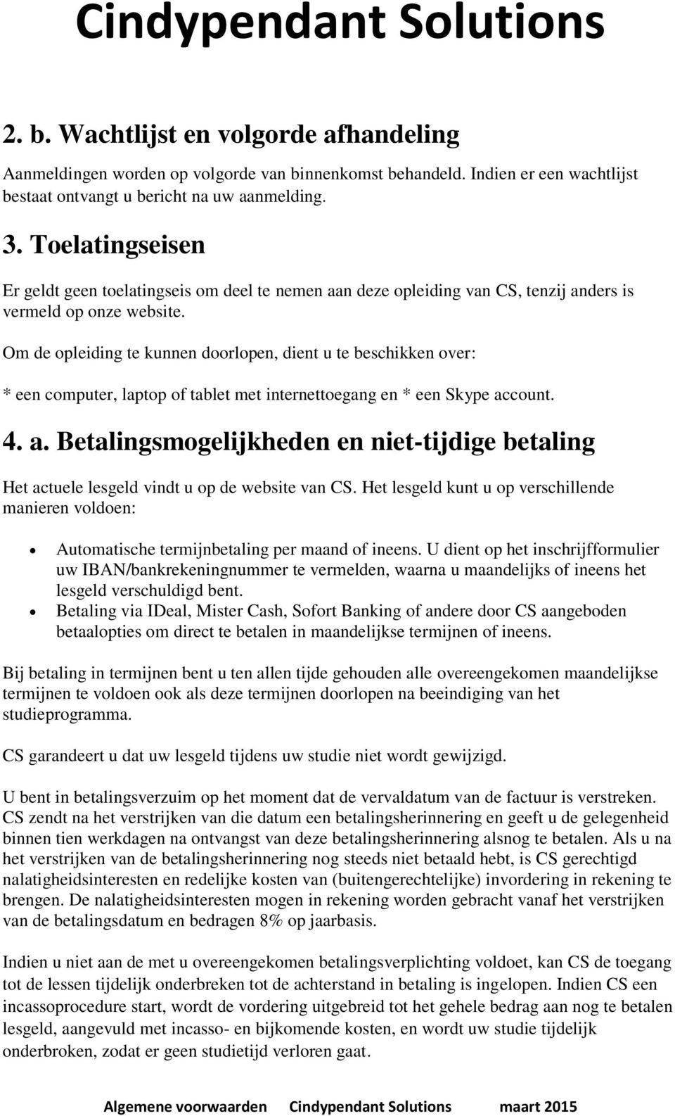 Om de opleiding te kunnen doorlopen, dient u te beschikken over: * een computer, laptop of tablet met internettoegang en * een Skype ac