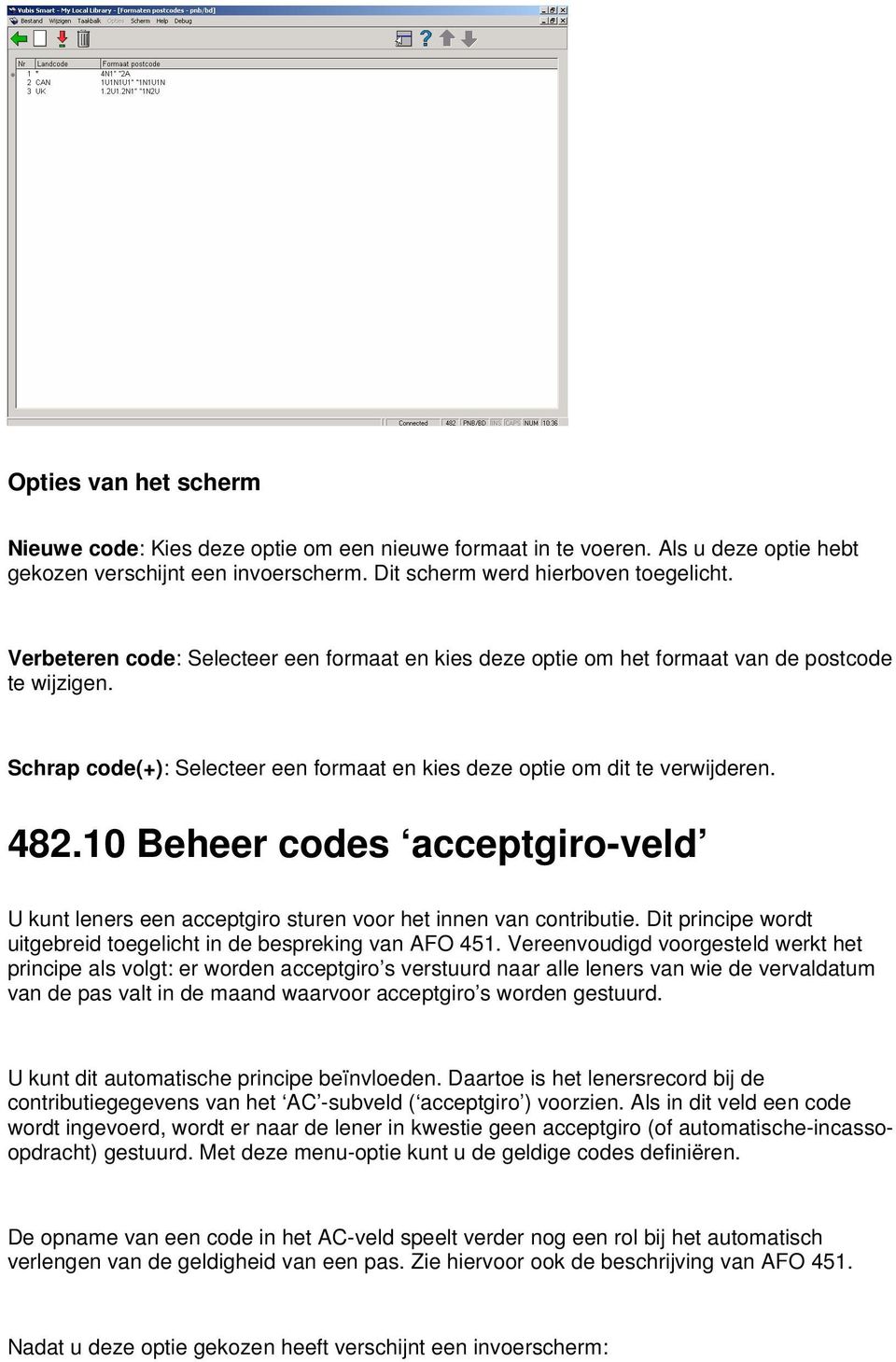 10 Beheer codes acceptgiro-veld U kunt leners een acceptgiro sturen voor het innen van contributie. Dit principe wordt uitgebreid toegelicht in de bespreking van AFO 451.