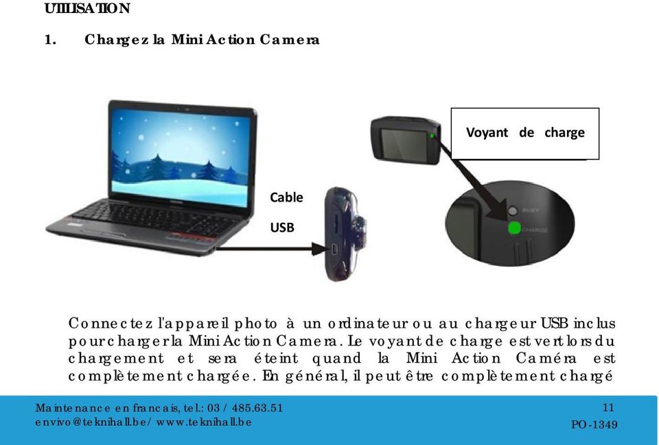 ordinateur ou au chargeur USB inclus pour charger la Mini Action Camera.