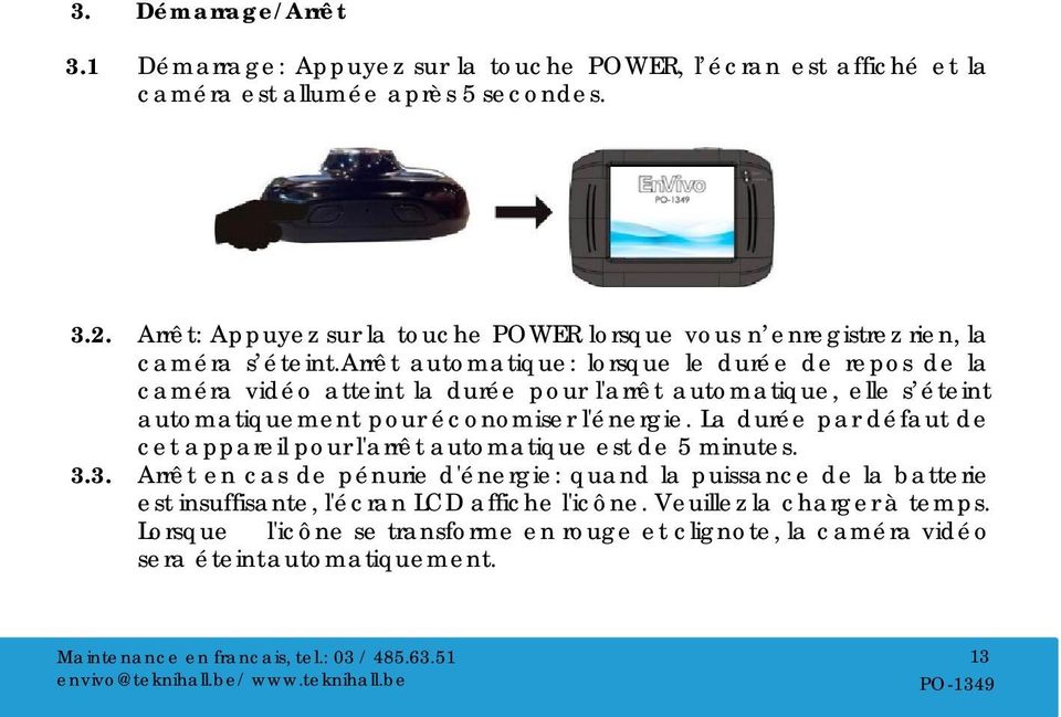 arrêt automatique: lorsque le durée de repos de la caméra vidéo atteint la durée pour l'arrêt automatique, elle s éteint automatiquement pour économiser l'énergie.