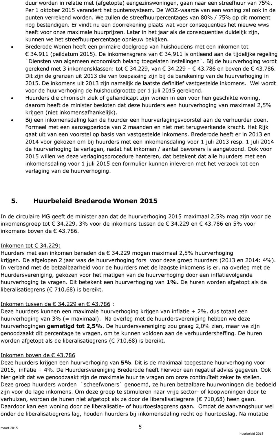 Er vindt nu een doorrekening plaats wat voor consequenties het nieuwe wws heeft voor onze maximale huurprijzen.