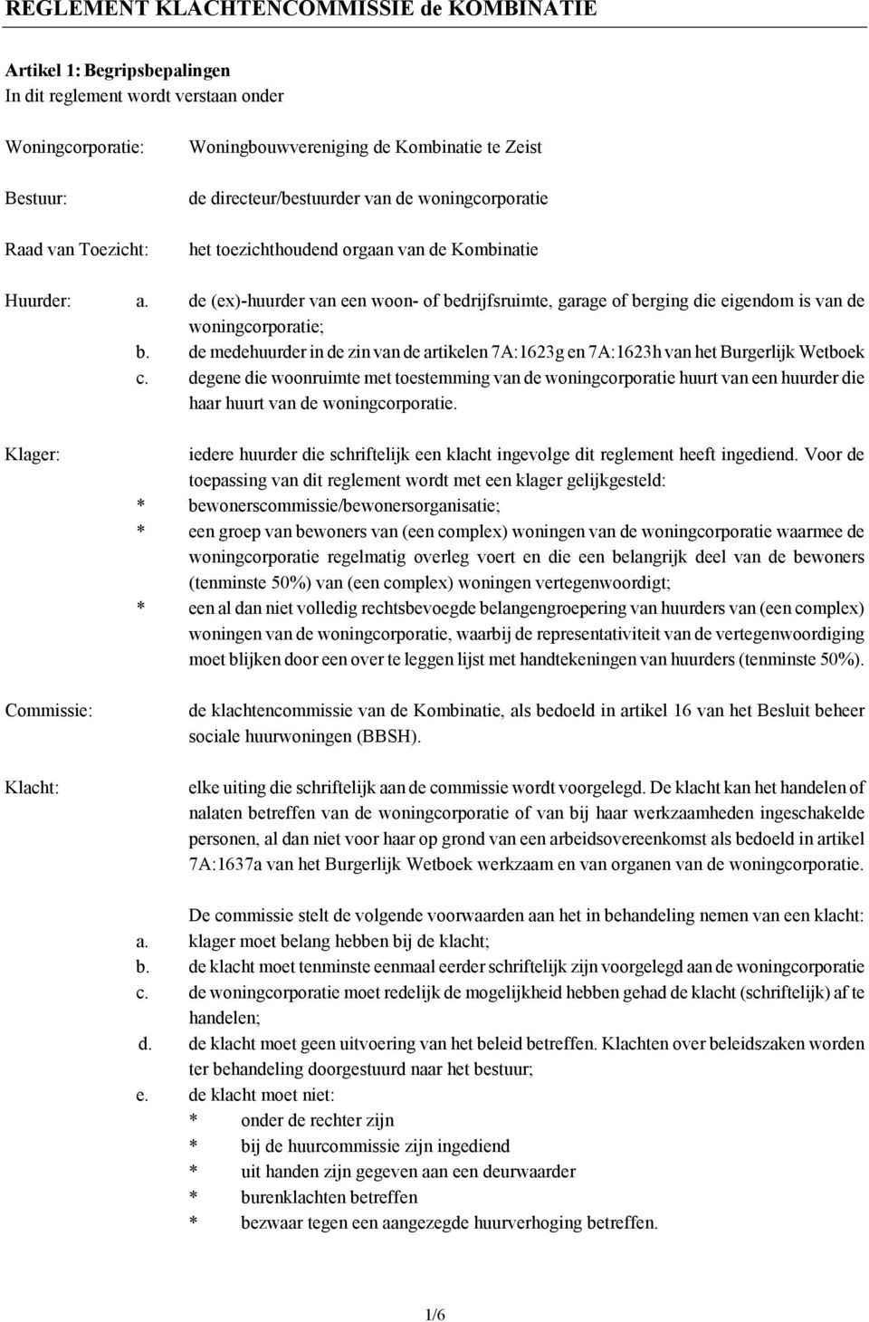 de (ex)-huurder van een woon- of bedrijfsruimte, garage of berging die eigendom is van de woningcorporatie; b.