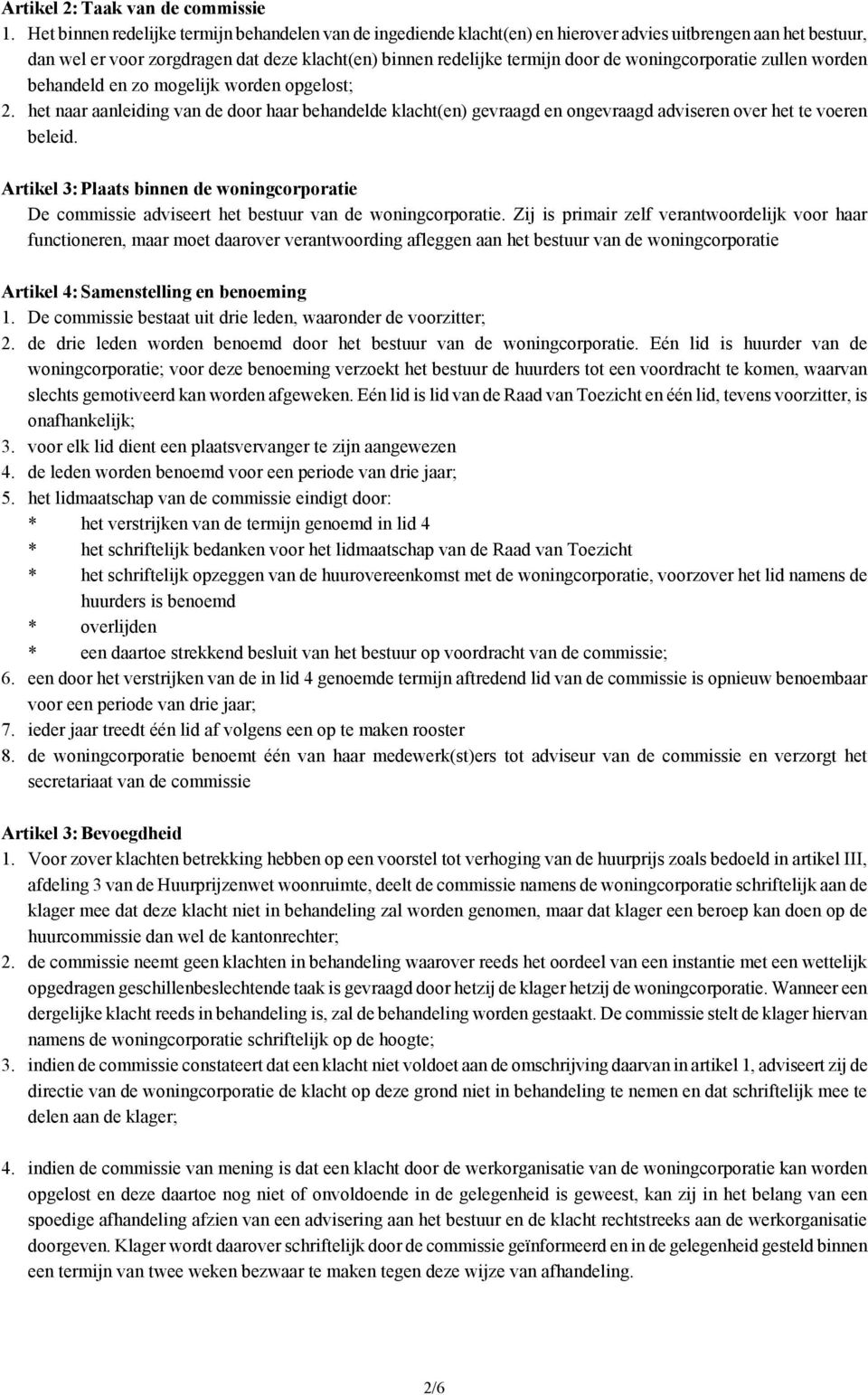 woningcorporatie zullen worden behandeld en zo mogelijk worden opgelost; 2. het naar aanleiding van de door haar behandelde klacht(en) gevraagd en ongevraagd adviseren over het te voeren beleid.