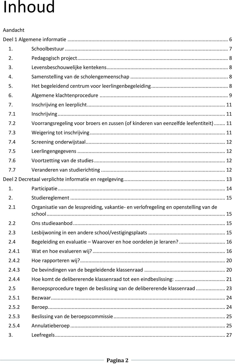 1 Inschrijving... 11 7.2 Voorrangsregeling voor broers en zussen (of kinderen van eenzelfde leefentiteit)... 11 7.3 Weigering tot inschrijving... 11 7.4 Screening onderwijstaal... 12 7.