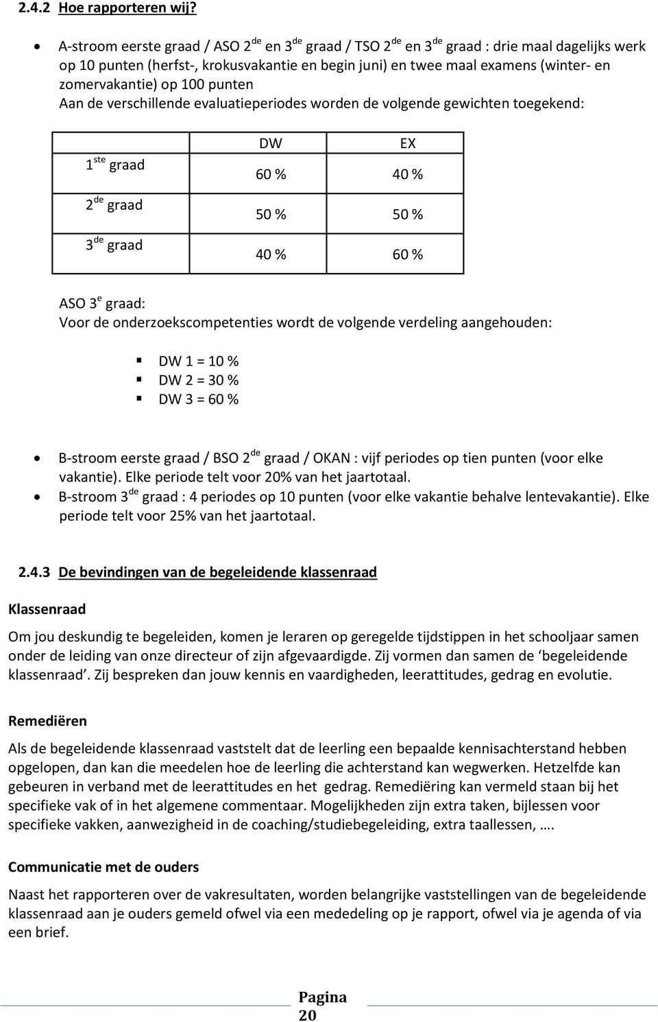 op 100 punten Aan de verschillende evaluatieperiodes worden de volgende gewichten toegekend: 1 ste graad 2 de graad 3 de graad DW EX 60 % 40 % 50 % 50 % 40 % 60 % ASO 3 e graad: Voor de