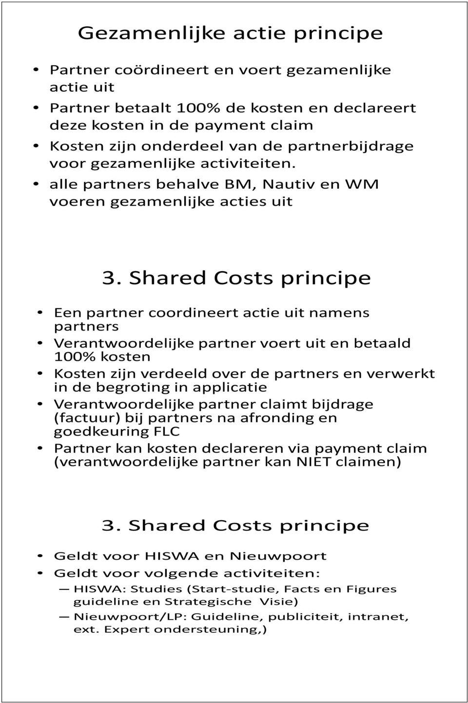 Shared Costs principe Een partner coordineert actie uit namens partners Verantwoordelijke partner voert uit en betaald 100% kosten Kosten zijn verdeeld over de partners en verwerkt in de begroting in