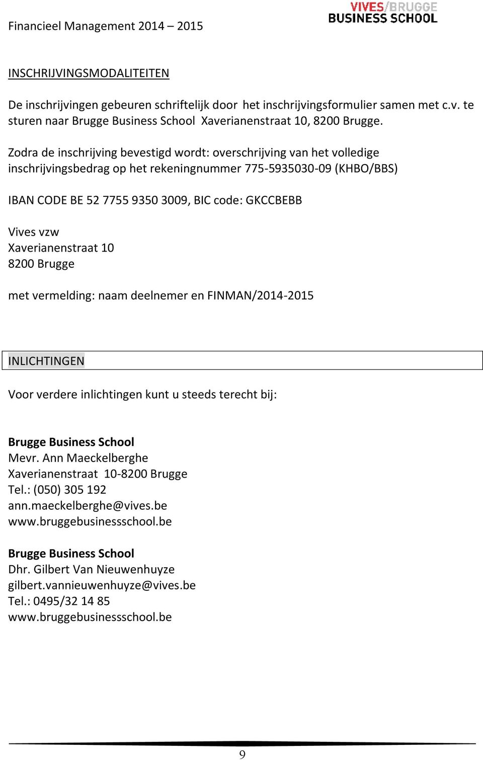 vzw Xaverianenstraat 10 8200 Brugge met vermelding: naam deelnemer en FINMAN/2014-2015 INLICHTINGEN Voor verdere inlichtingen kunt u steeds terecht bij: Brugge Business School Mevr.