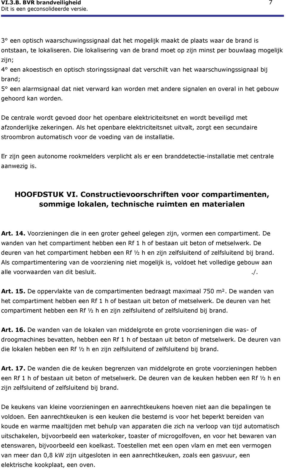 niet verward kan worden met andere signalen en overal in het gebouw gehoord kan worden. De centrale wordt gevoed door het openbare elektriciteitsnet en wordt beveiligd met afzonderlijke zekeringen.