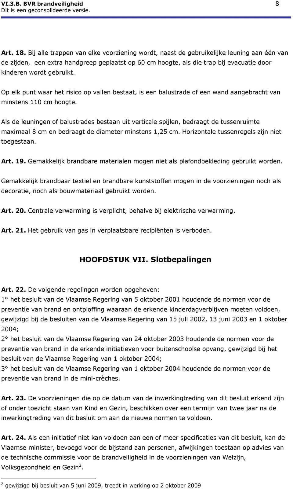 gebruikt. Op elk punt waar het risico op vallen bestaat, is een balustrade of een wand aangebracht van minstens 110 cm hoogte.