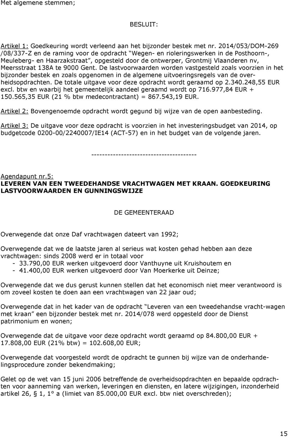 138A te 9000 Gent. De lastvoorwaarden worden vastgesteld zoals voorzien in het bijzonder bestek en zoals opgenomen in de algemene uitvoeringsregels van de overheidsopdrachten.