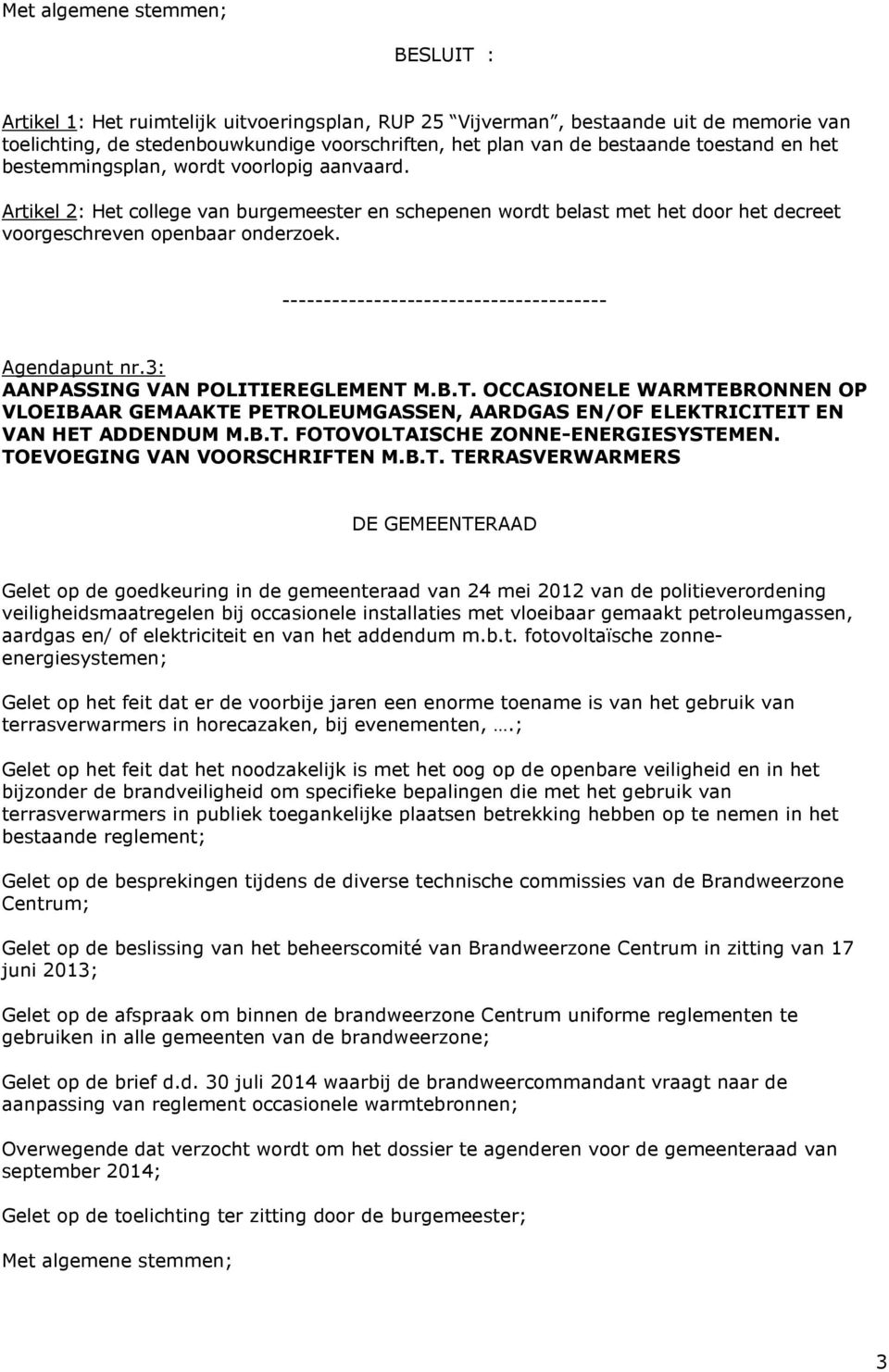 --------------------------------------- Agendapunt nr.3: AANPASSING VAN POLITIEREGLEMENT M.B.T. OCCASIONELE WARMTEBRONNEN OP VLOEIBAAR GEMAAKTE PETROLEUMGASSEN, AARDGAS EN/OF ELEKTRICITEIT EN VAN HET ADDENDUM M.