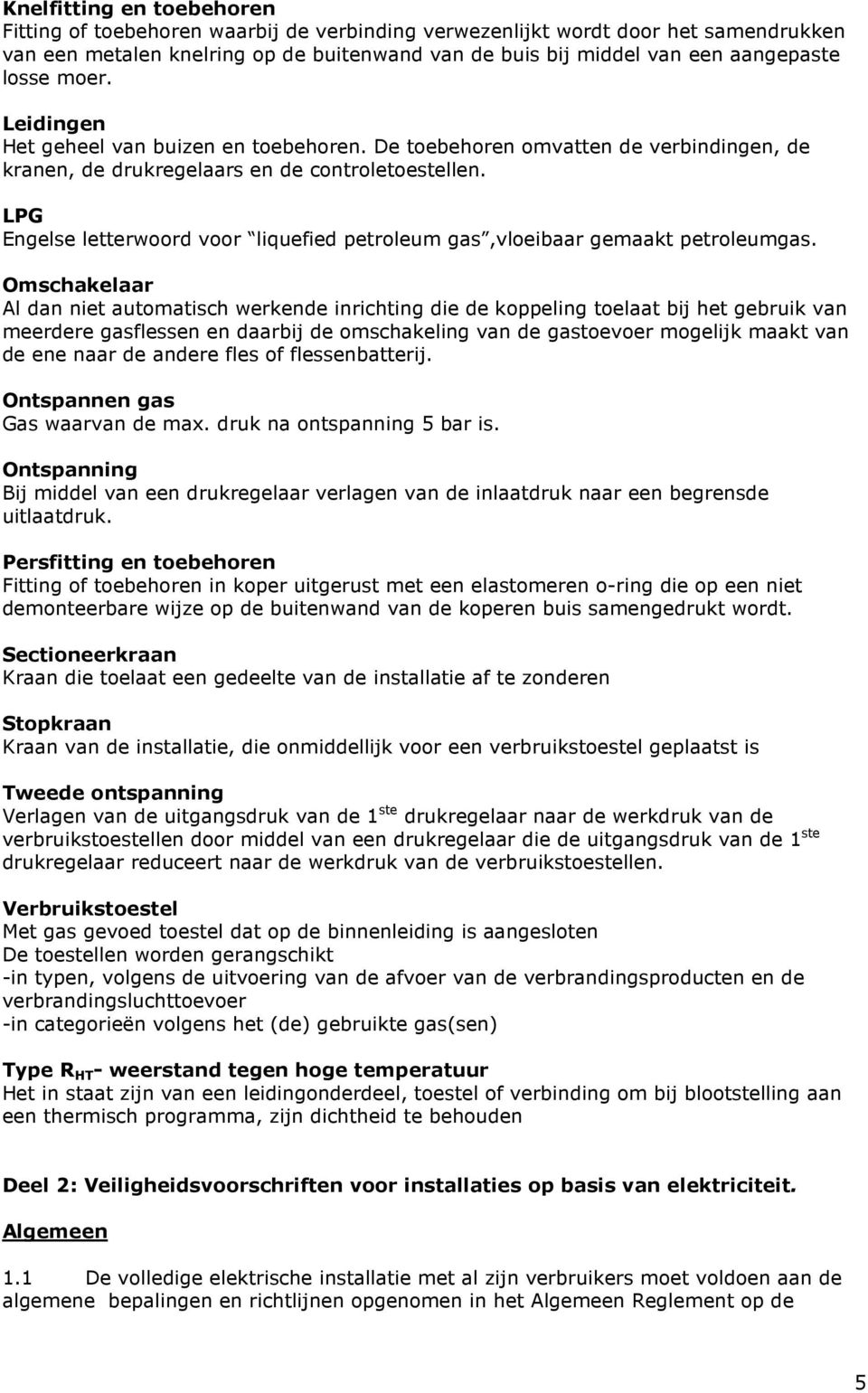 LPG Engelse letterwoord voor liquefied petroleum gas,vloeibaar gemaakt petroleumgas.