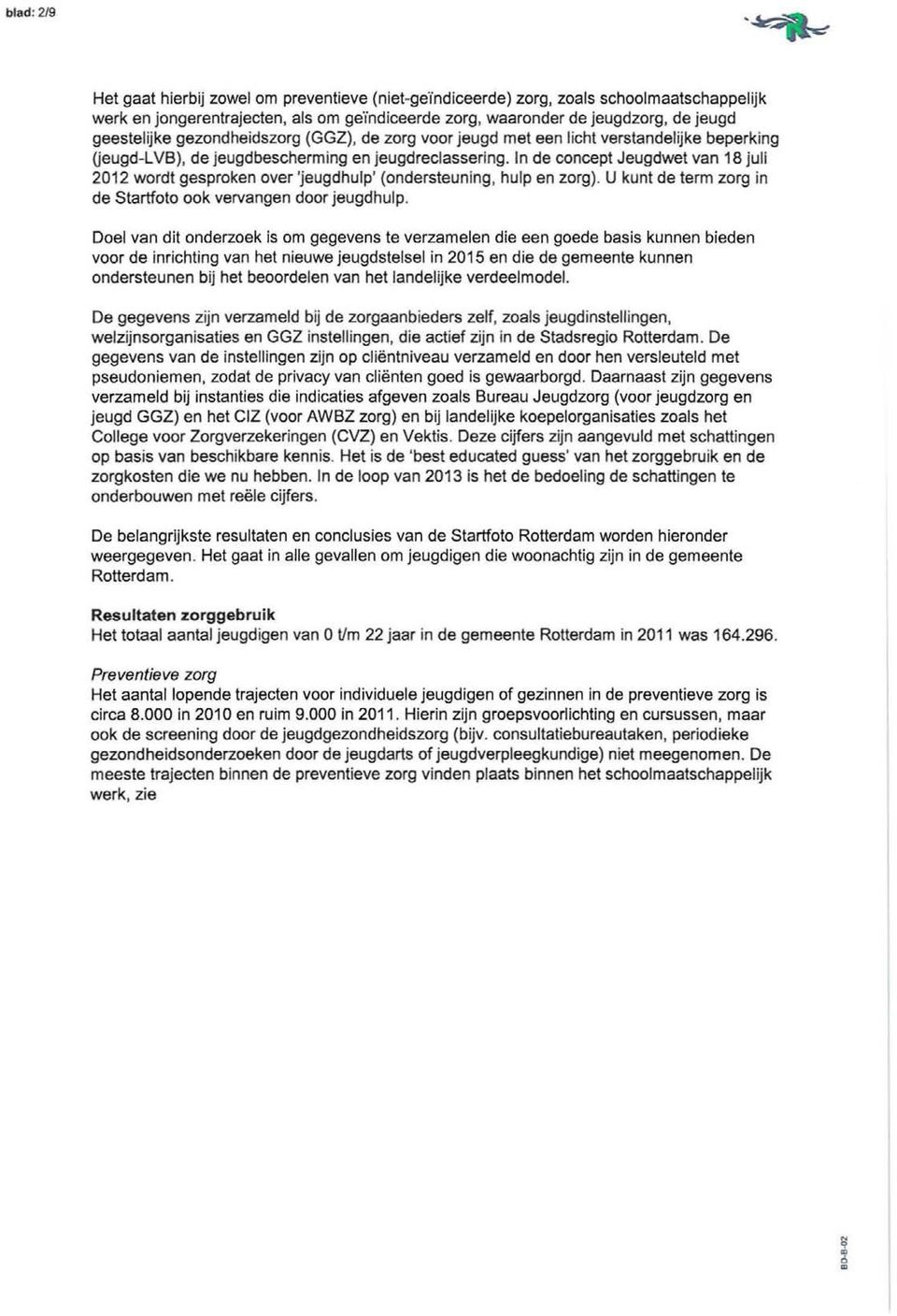 In de concept Jeugdwet van 18 juli 2012 wordt gesproken over 'jeugdhulp' (ondersteuning, hulp en zorg). U kunt de term zorg in de Startfoto ook vervangen door jeugdhulp.