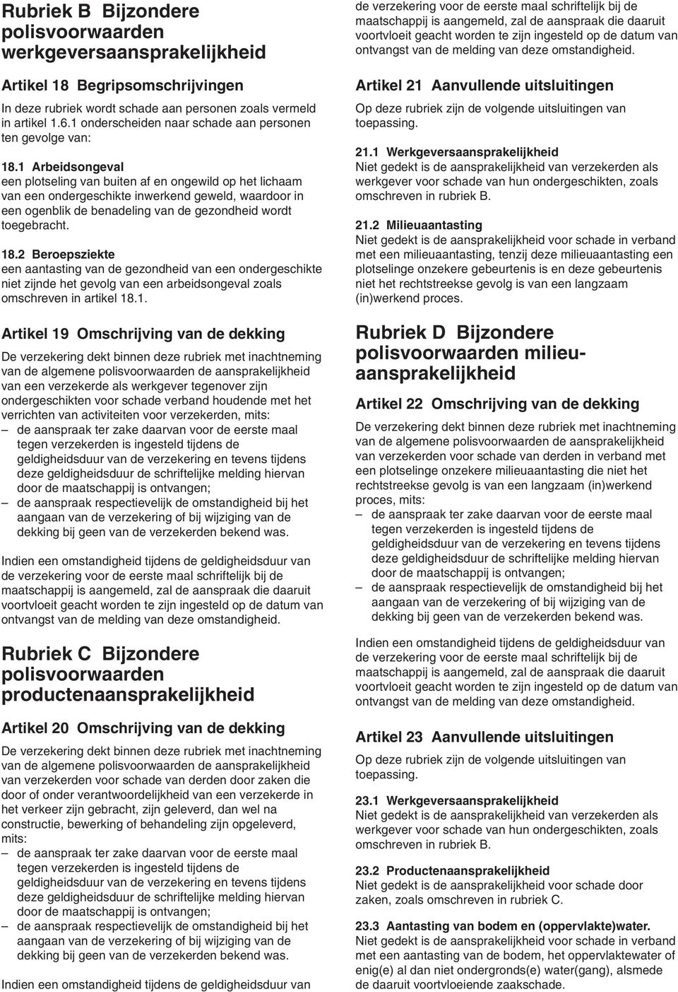 1 Arbeidsongeval een plotseling van buiten af en ongewild op het lichaam van een ondergeschikte inwerkend geweld, waardoor in een ogenblik de benadeling van de gezondheid wordt toegebracht. 18.