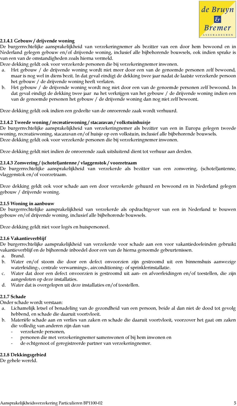 bijbehorende bouwsels, ook indien sprake is van een van de omstandigheden zoals hierna vermeld. Deze dekking geldt ook voor verzekerde personen die bij verzekeringnemer inwonen. a.