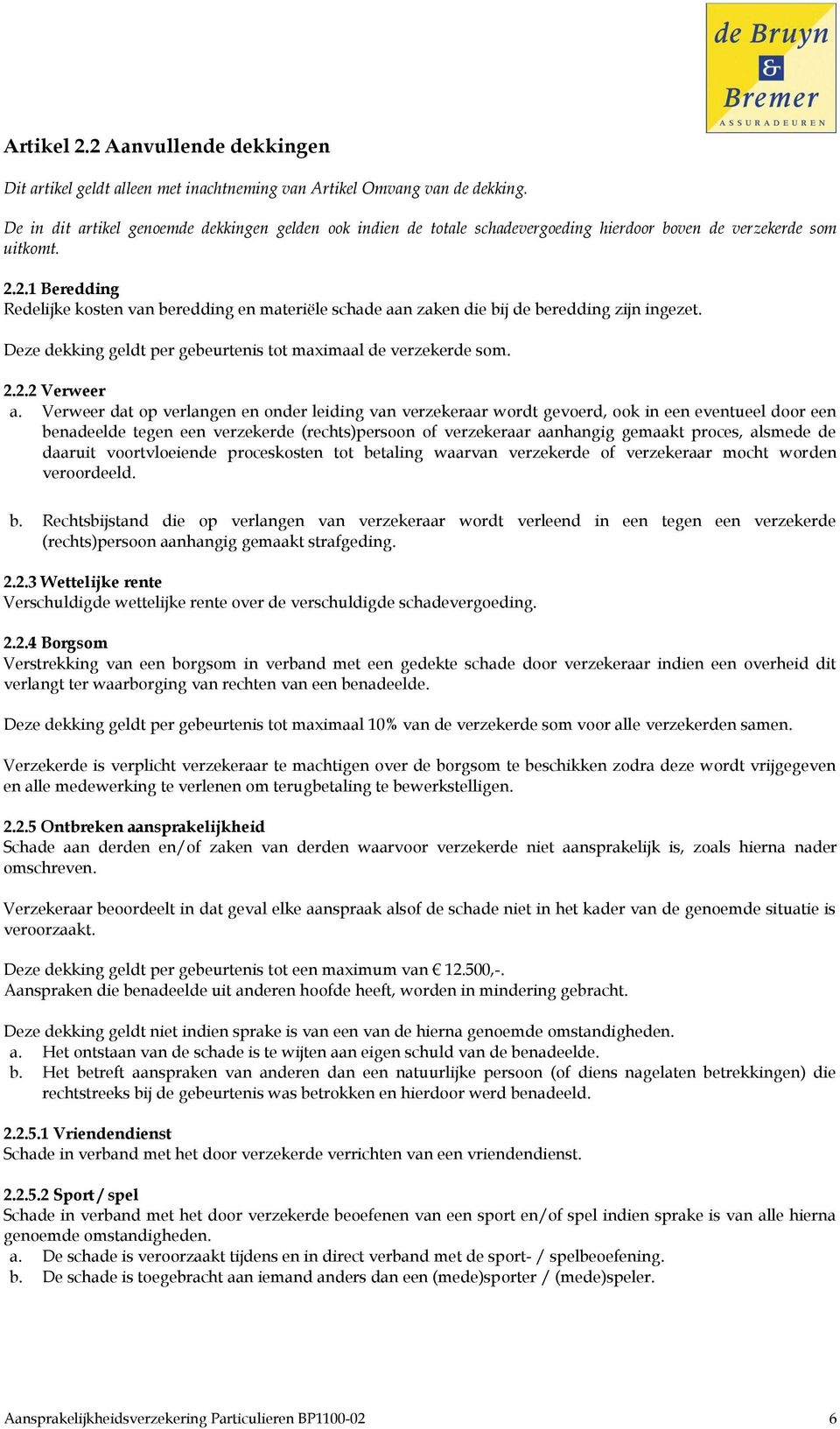 2.1 Beredding Redelijke kosten van beredding en materiële schade aan zaken die bij de beredding zijn ingezet. Deze dekking geldt per gebeurtenis tot maximaal de verzekerde som. 2.2.2 Verweer a.