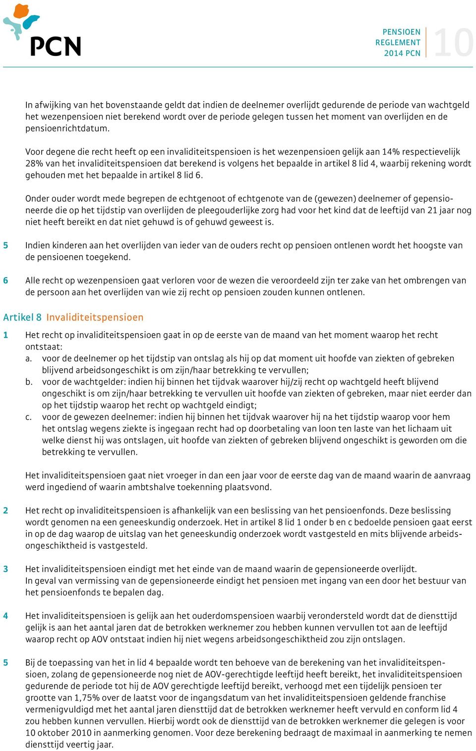 Voor degene die recht heeft op een invaliditeitspensioen is het wezenpensioen gelijk aan 14% respectievelijk 28% van het invaliditeitspensioen dat berekend is volgens het bepaalde in artikel 8 lid 4,