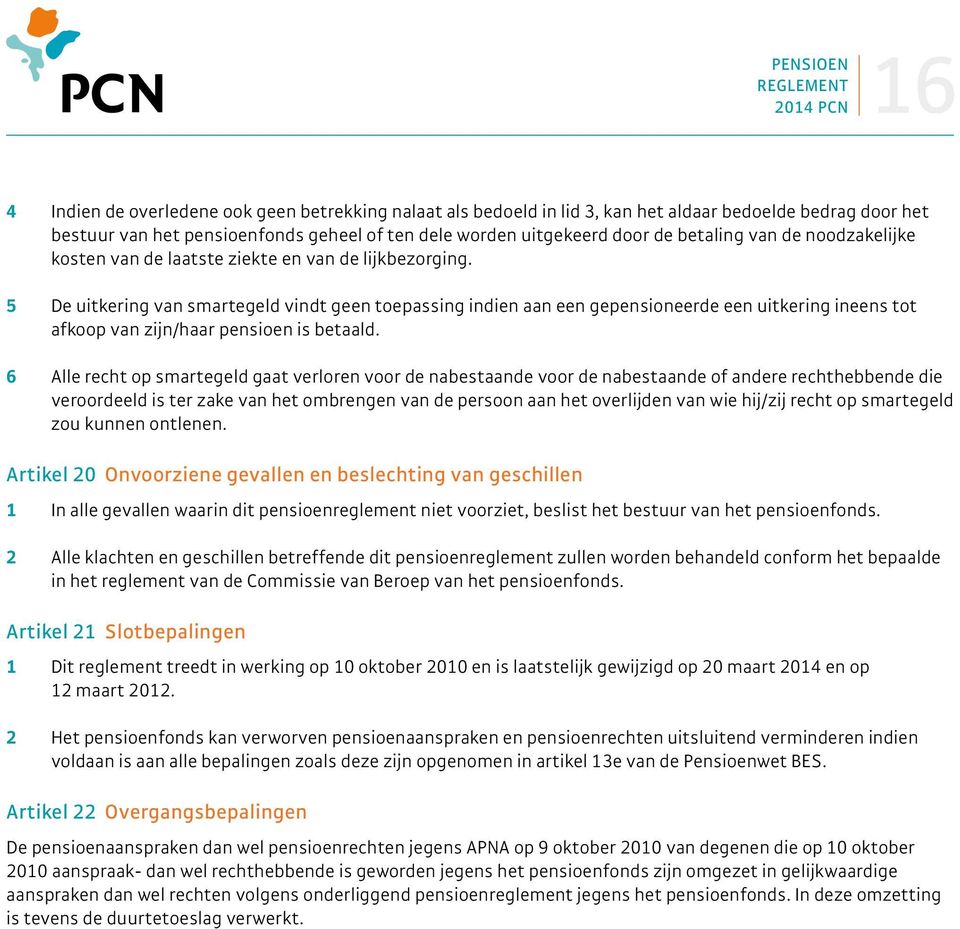 5 De uitkering van smartegeld vindt geen toepassing indien aan een gepensioneerde een uitkering ineens tot afkoop van zijn/haar pensioen is betaald.