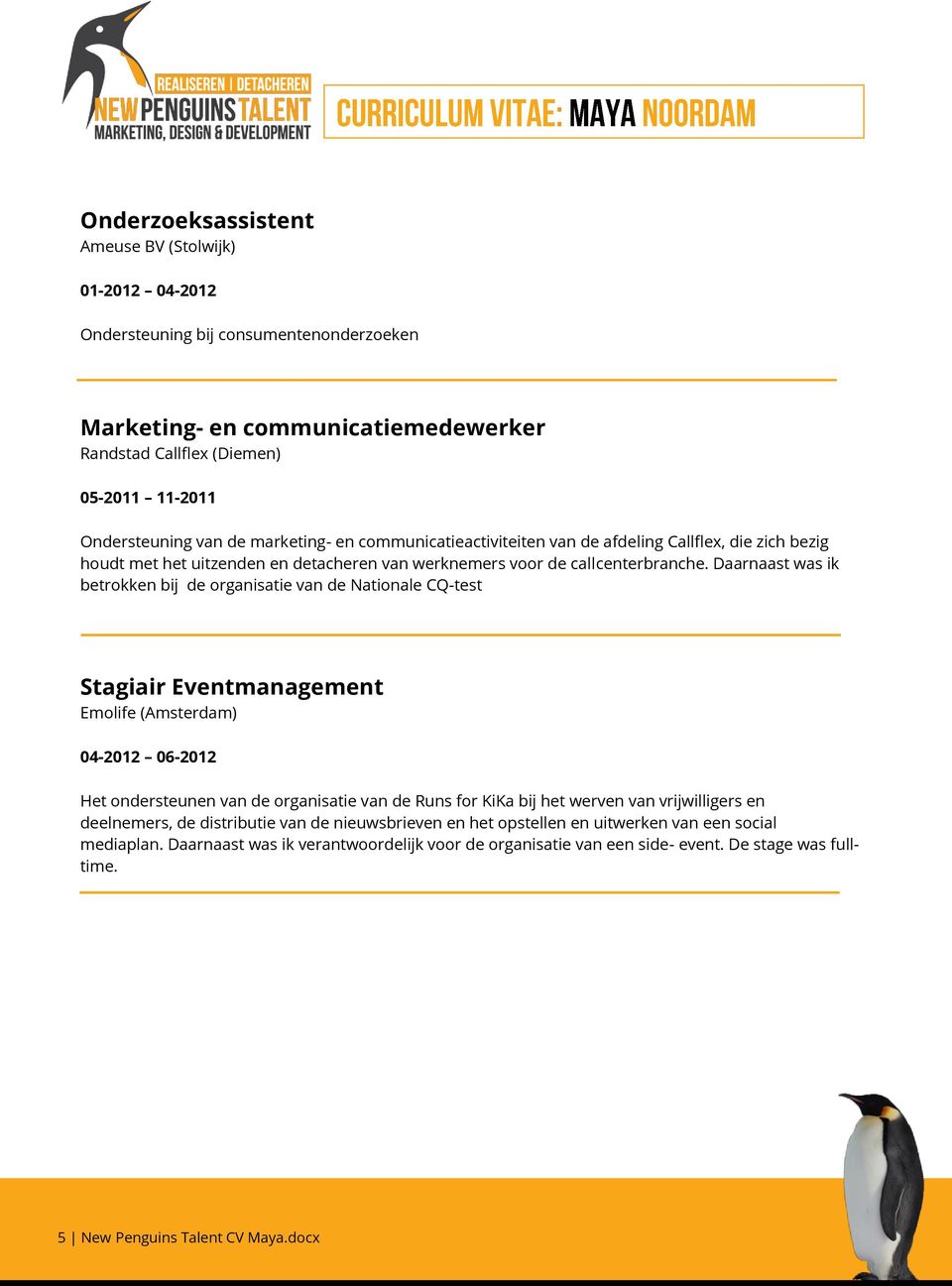 Daarnaast was ik betrokken bij de organisatie van de Nationale CQ-test Stagiair Eventmanagement Emolife (Amsterdam) 04-2012 06-2012 Het ondersteunen van de organisatie van de Runs for KiKa bij het