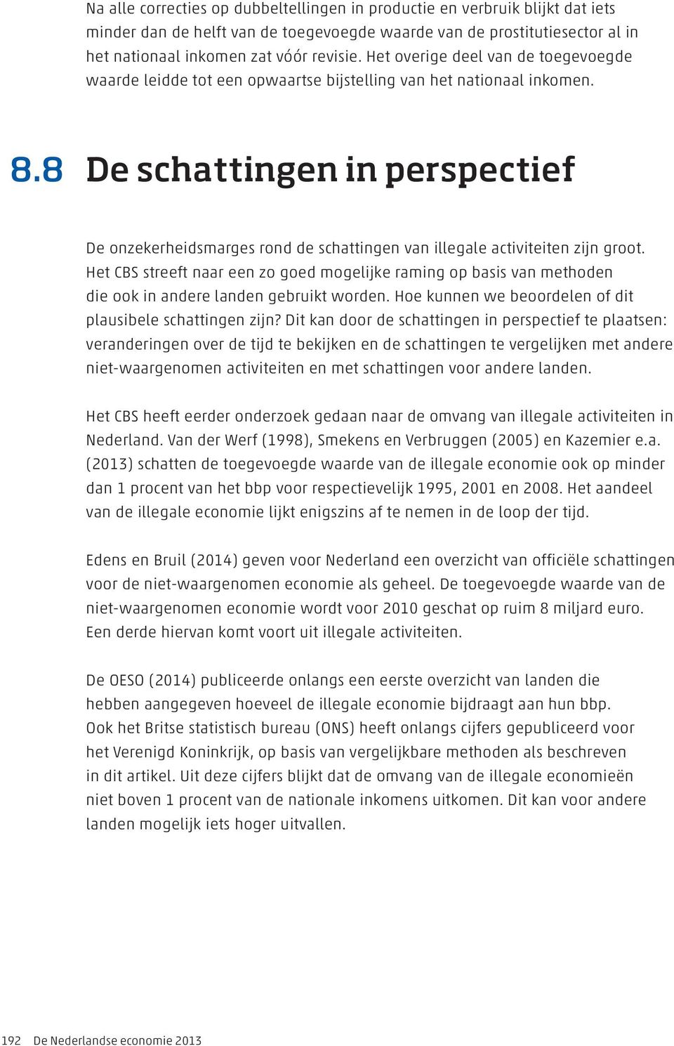 8 De schattingen in perspectief De onzekerheidsmarges rond de schattingen van illegale activiteiten zijn groot.