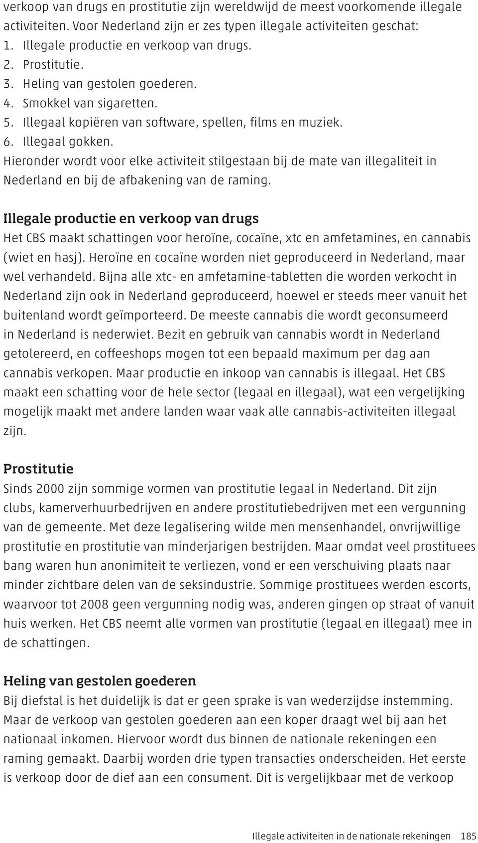 Hieronder wordt voor elke activiteit stilgestaan bij de mate van illegaliteit in Nederland en bij de afbakening van de raming.