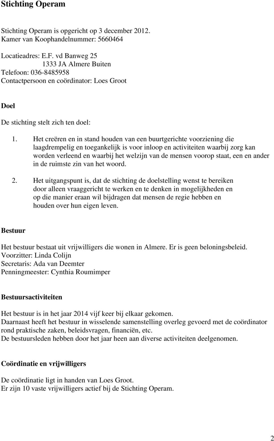 Het creëren en in stand houden van een buurtgerichte voorziening die laagdrempelig en toegankelijk is voor inloop en activiteiten waarbij zorg kan worden verleend en waarbij het welzijn van de mensen