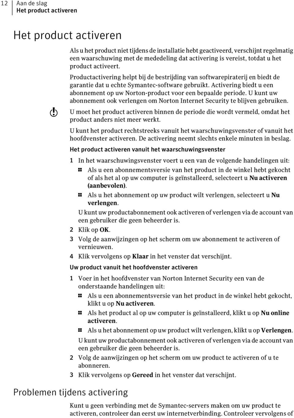 Activering biedt u een abonnement op uw Norton-product voor een bepaalde periode. U kunt uw abonnement ook verlengen om Norton Internet Security te blijven gebruiken.