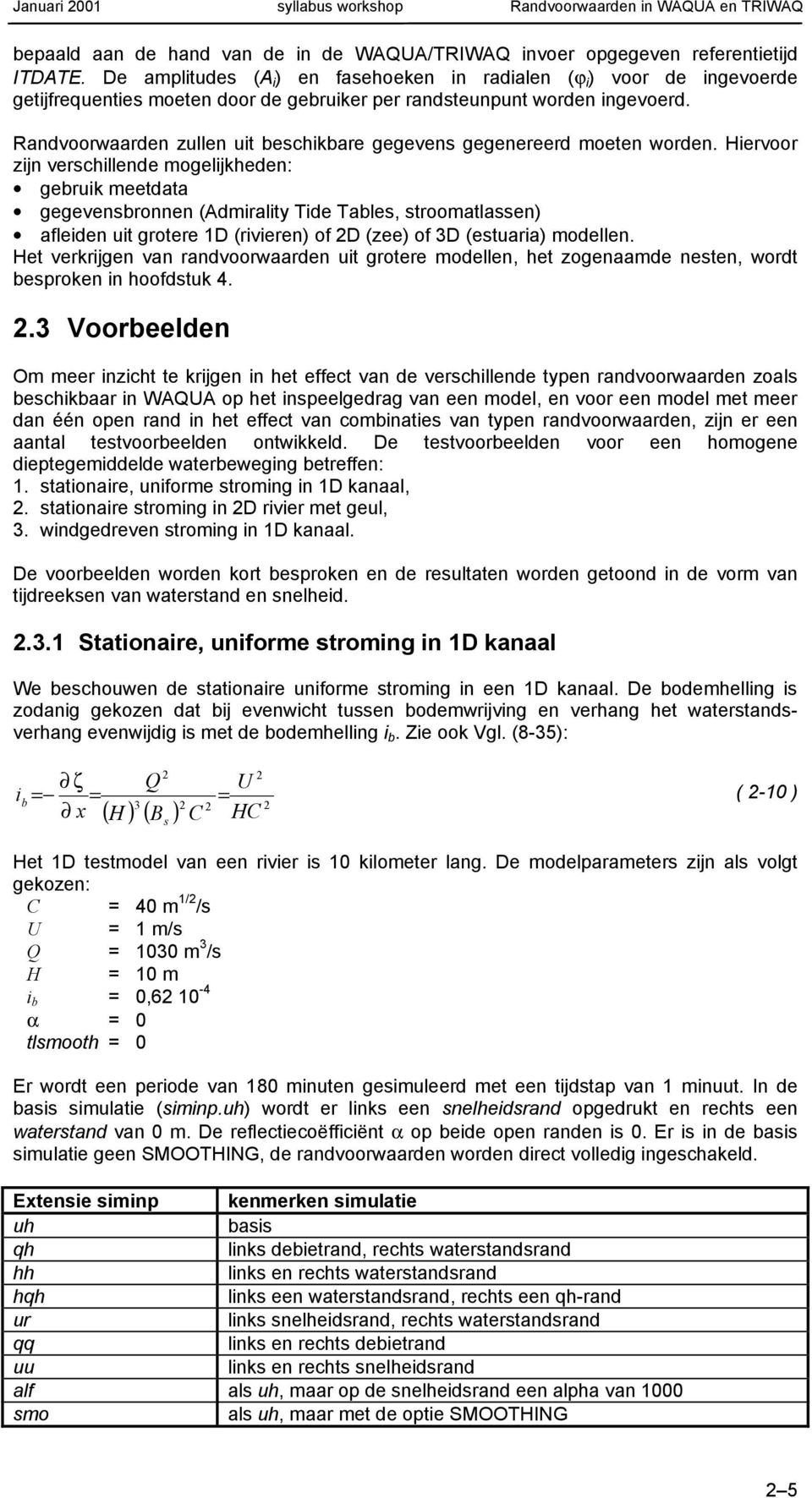 Randvoorwaarden zullen uit beschikbare gegevens gegenereerd moeten worden.