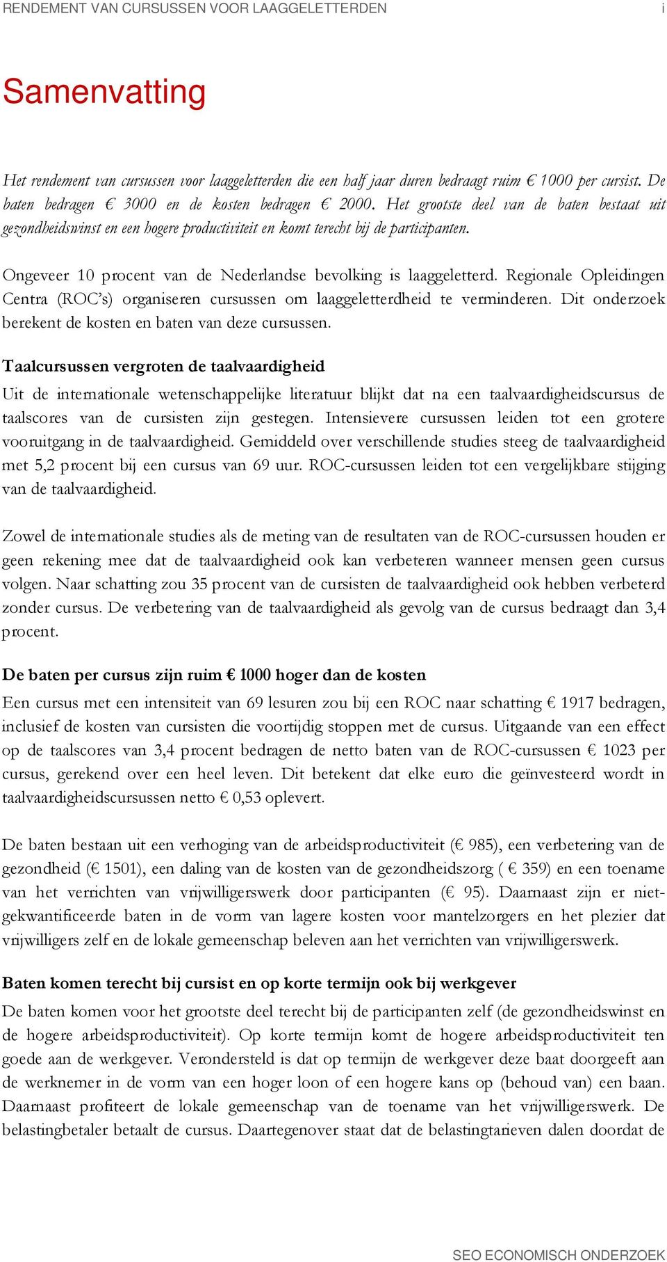 Ongeveer 10 procent van de Nederlandse bevolking is laaggeletterd. Regionale Opleidingen Centra (ROC s) organiseren cursussen om laaggeletterdheid te verminderen.