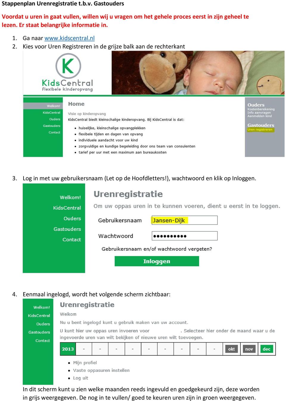 Log in met uw gebruikersnaam (Let op de Hoofdletters!), wachtwoord en klik op Inloggen. 4.