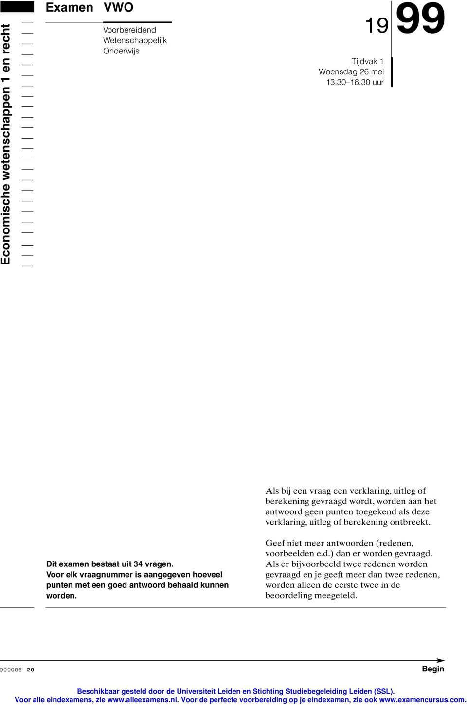 Als bij een vraag een verklaring, uitleg of berekening gevraagd wordt, worden aan het antwoord geen punten toegekend als deze verklaring, uitleg of berekening