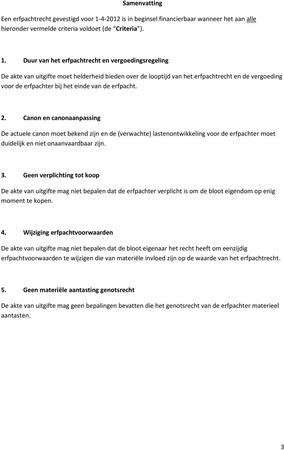 Duur van het erfpachtrecht en vergoedingsregeling De akte van uitgifte moet helderheid bieden over de looptijd van het erfpachtrecht en de vergoeding voor de erfpachter bij het einde van de erfpacht.