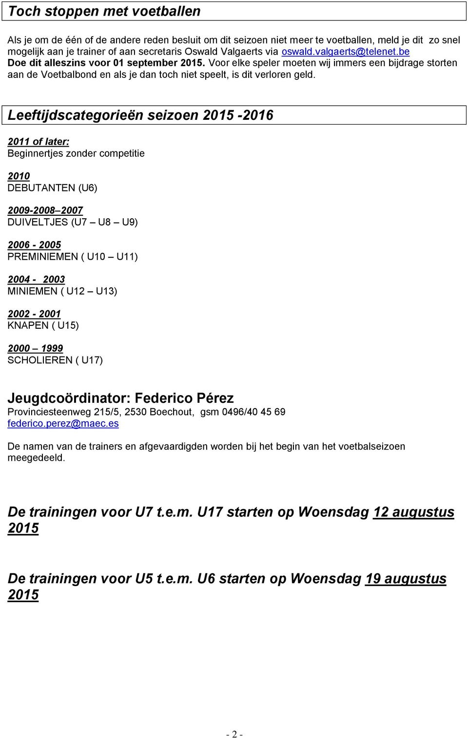 Leeftijdscategorieën seizoen 2015-2016 2011 of later: Beginnertjes zonder competitie 2010 DEBUTANTEN (U6) 2009-2008 2007 DUIVELTJES (U7 U8 U9) 2006-2005 PREMINIEMEN ( U10 U11) 2004-2003 MINIEMEN (