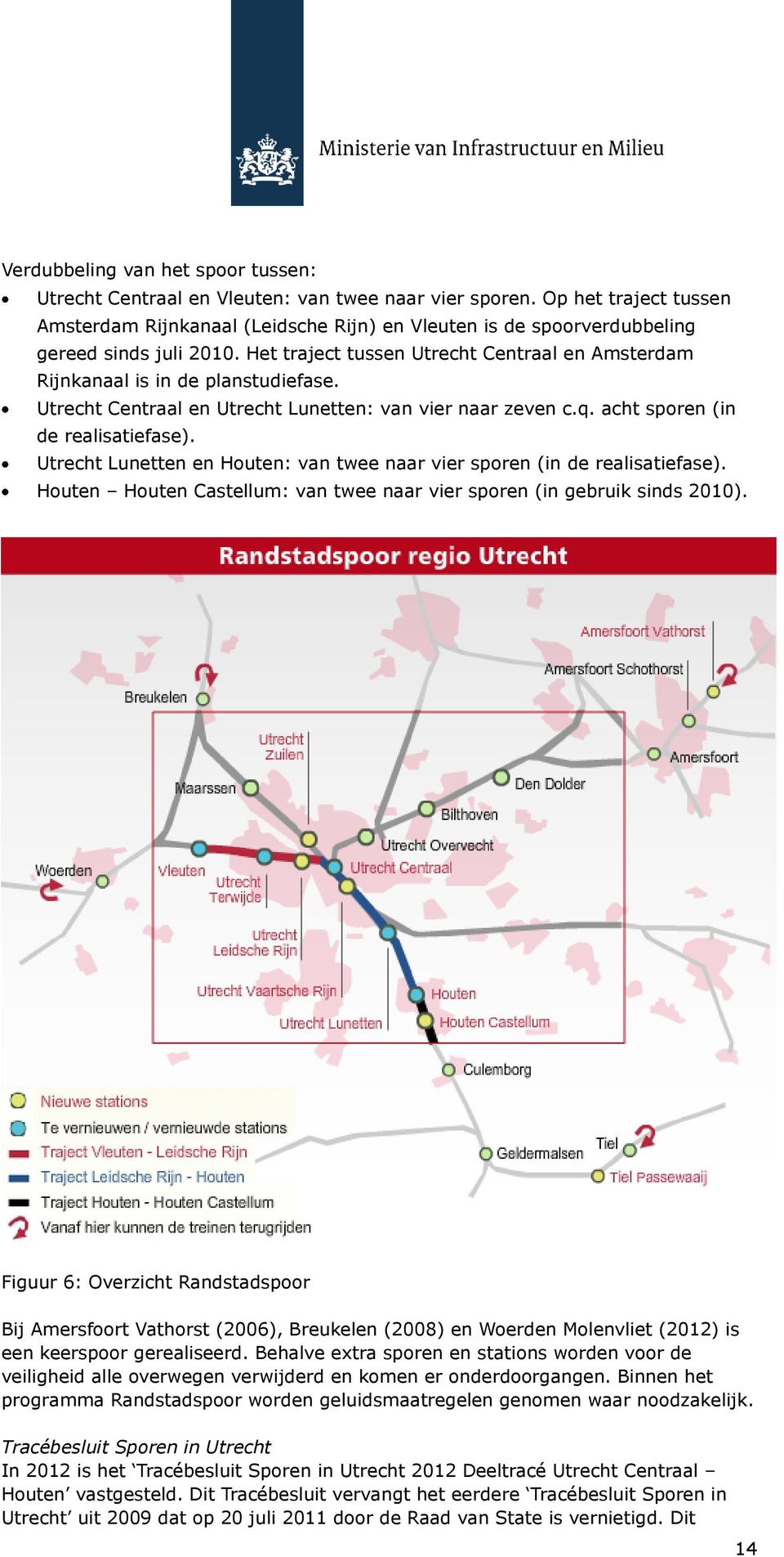 Het traject tussen Utrecht Centraal en Amsterdam Rijnkanaal is in de planstudiefase. Utrecht Centraal en Utrecht Lunetten: van vier naar zeven c.q. acht sporen (in de realisatiefase).